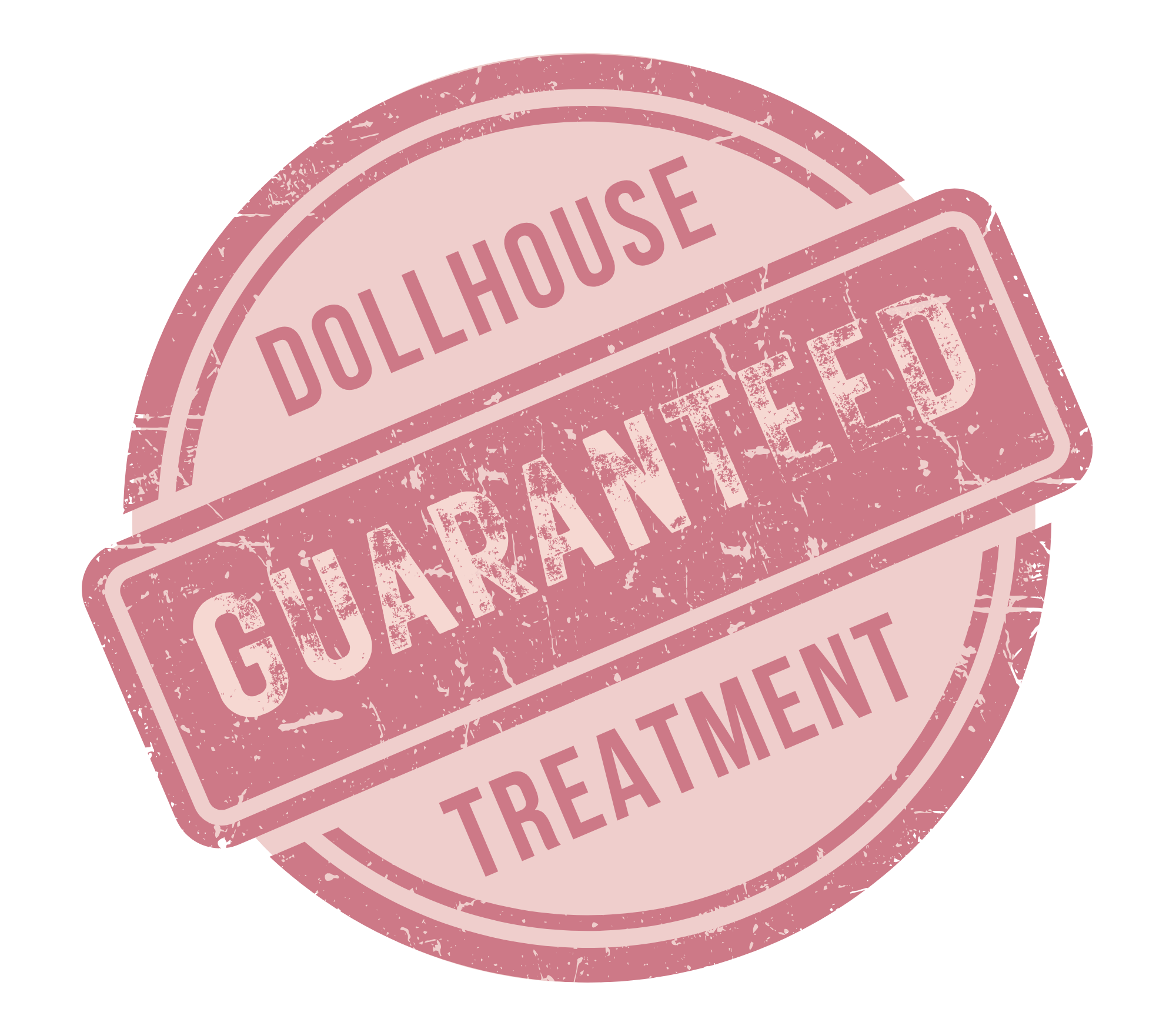 Pink circular stamp with distressed text reading "DOLLHOUSE TREATMENT GUARANTEED".