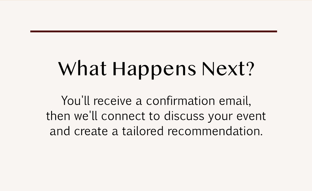Screen with text 'What Happens Next? You'll receive a confirmation email, then we'll connect to discuss your event and create a tailored recommendation.'