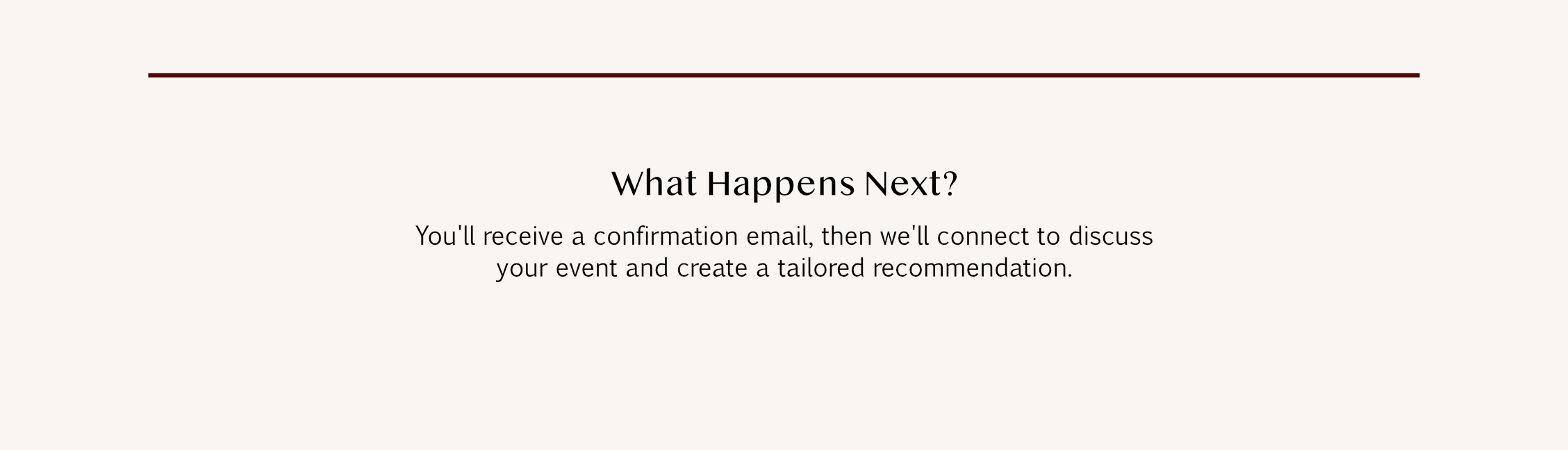 A webpage with alert message that says "What Happens Next? You'll receive a confirmation email, then we'll connect to discuss your event and create a tailored recommendation."