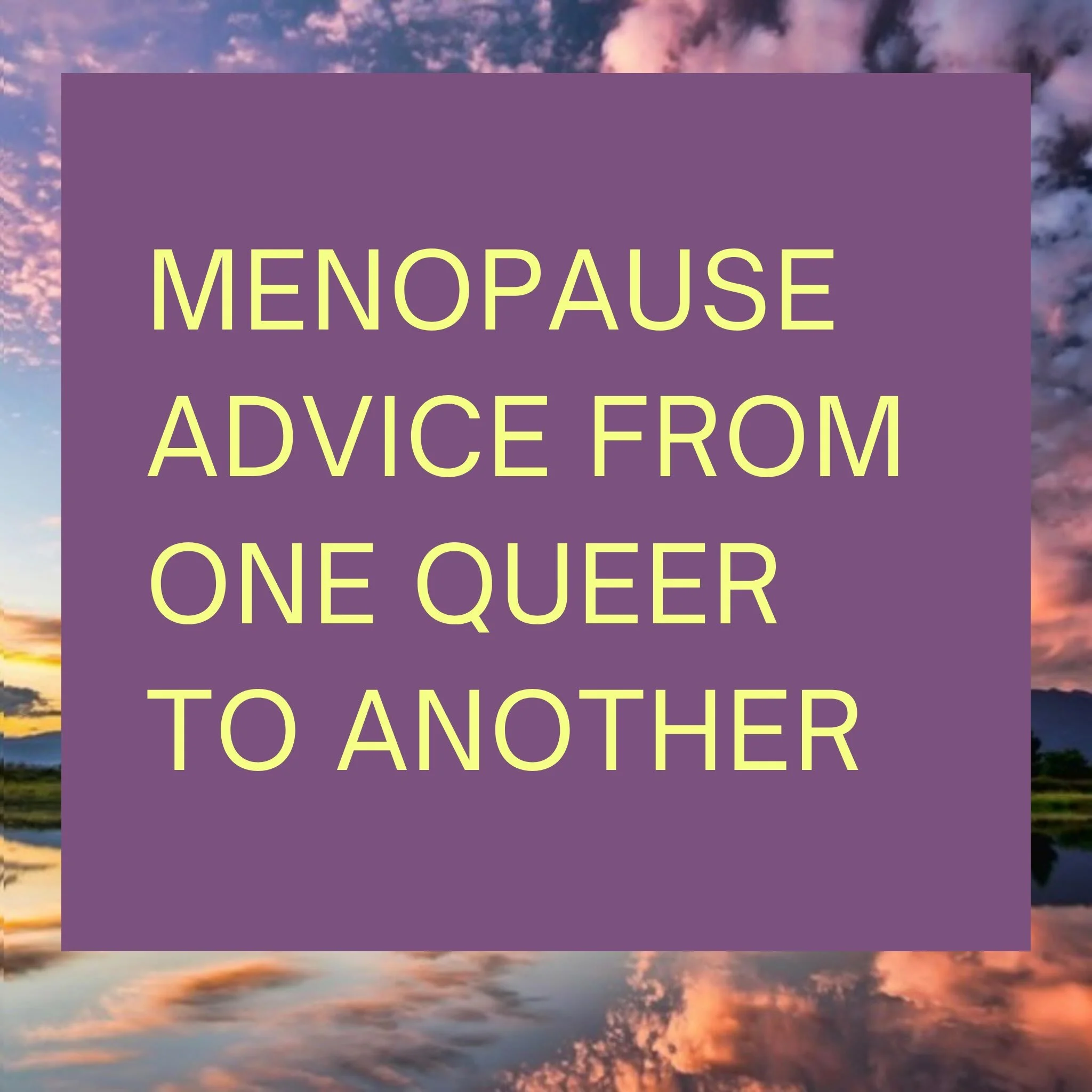 We have had the absolute joy of reading all of the responses to our survey on queer experiences of menopause. One of our favourite questions was &lsquo;what advice would you give other queer/trans people who have yet to experience menopause?&rsquo; 
