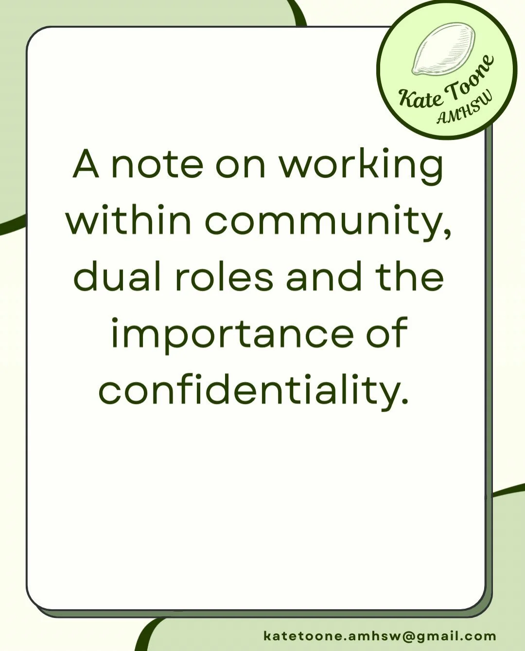 Text reads: A note on working within community, dual roles and the importance of confidentiality. 

My first role in the community services space was as a program manager of a support group for young mothers. Going from a member of the group, to bein