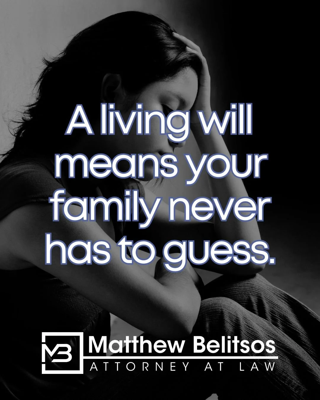 A black and white photo of a woman with her head in her hand, looking distressed, with overlaid text reading: 'A living will means your family never has to guess.' Below the text for Matthew Belitsos, Attorney at Law.