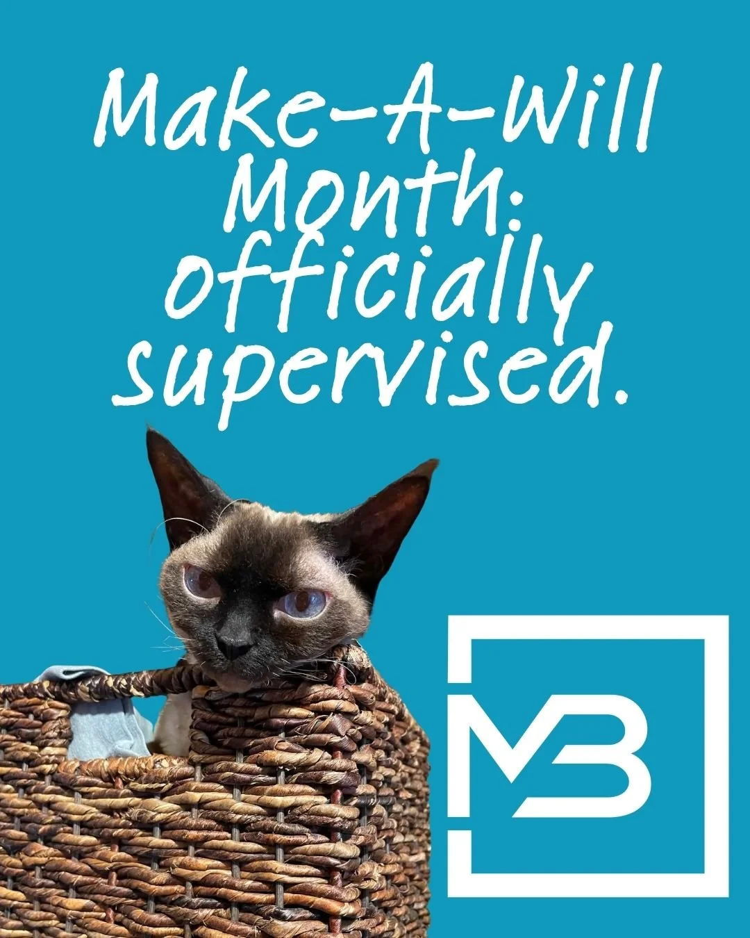 A promotional graphic with a blue background featuring a seal point cat in a woven basket. The text says, 'Make-A-Will Month: officially supervised.' in white handwritten font. There is a white logo with stylized initials in the lower right corner.