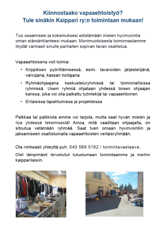 Juliste Kaipparin vapaaehtoistoiminnasta, jossa kerrotaan, että vapaaehtoisena voi auttaa kirpputorin järjestelyissä, keskusteluryhmissä ja projekteissa, ja kannustetaan ottamaan yhteyttä puhelimitse. Alareunassa kaksi kuvasta: toinen kirpputorin sisätiloista, jossa on vaatteita ja kaappeja, ja toinen ulkoa, jossa on rakennus ja kirpputorin myyntipöytiä ulkona.