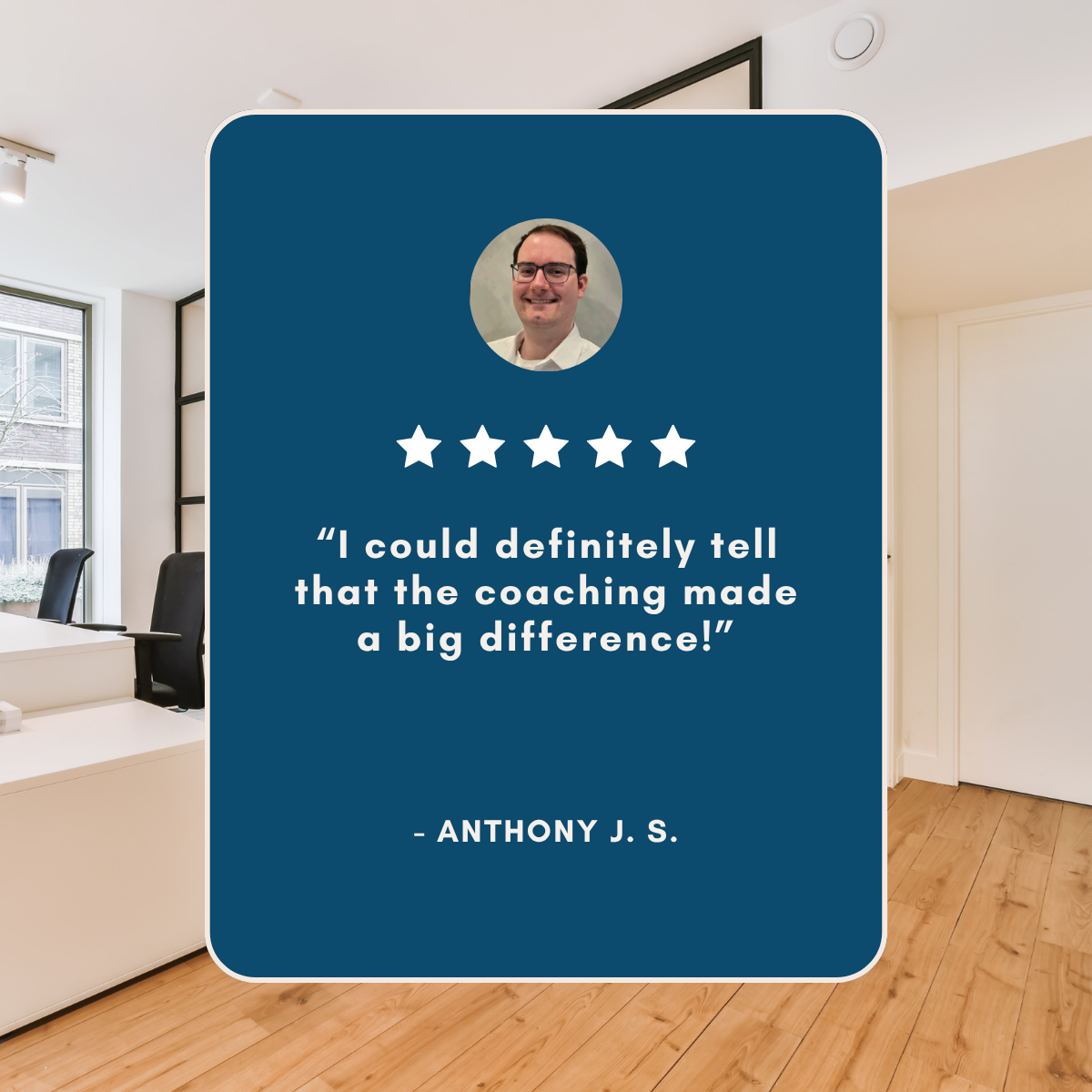 Five-star testimonial graphic featuring a smiling man and the quote, “I could definitely tell that the coaching made a big difference!” — Anthony J. S.