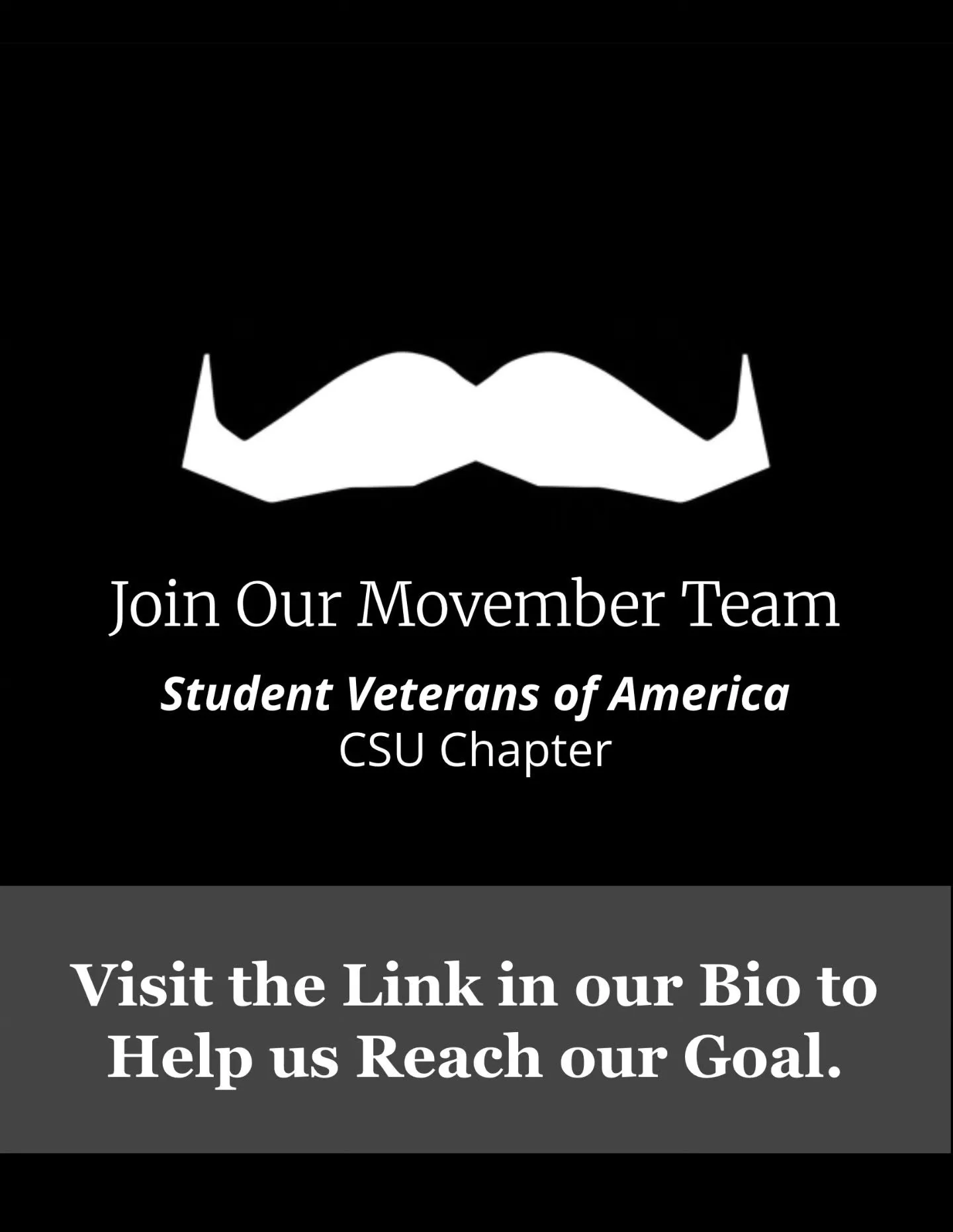 Growing a Mo to save a bro. 👨🏻

​The Student Veterans of America CSU Chapter is officially taking on Movember! 

Help us raise critical funds and awareness for men's health by joining our team or making a donation today.
 
​👉 Visit the link in our