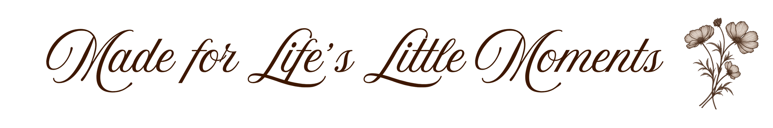 Decorative text reading 'Made for Life's Little Moments' with a floral illustration on the right side.