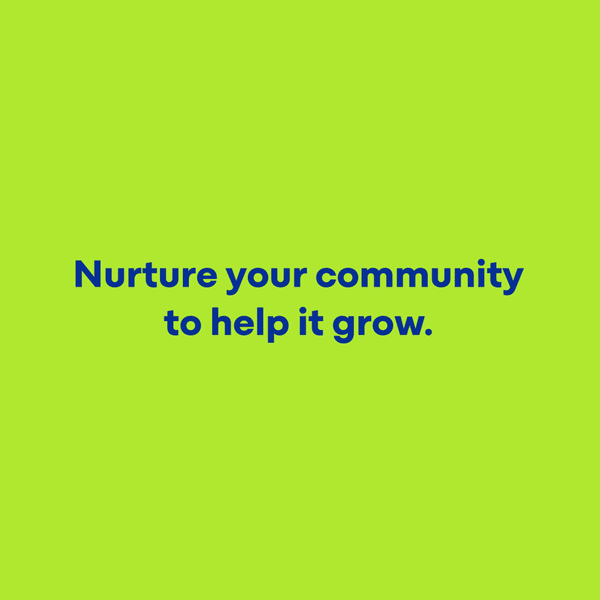Green background with blue text that reads: "Nurture your community to help it grow."