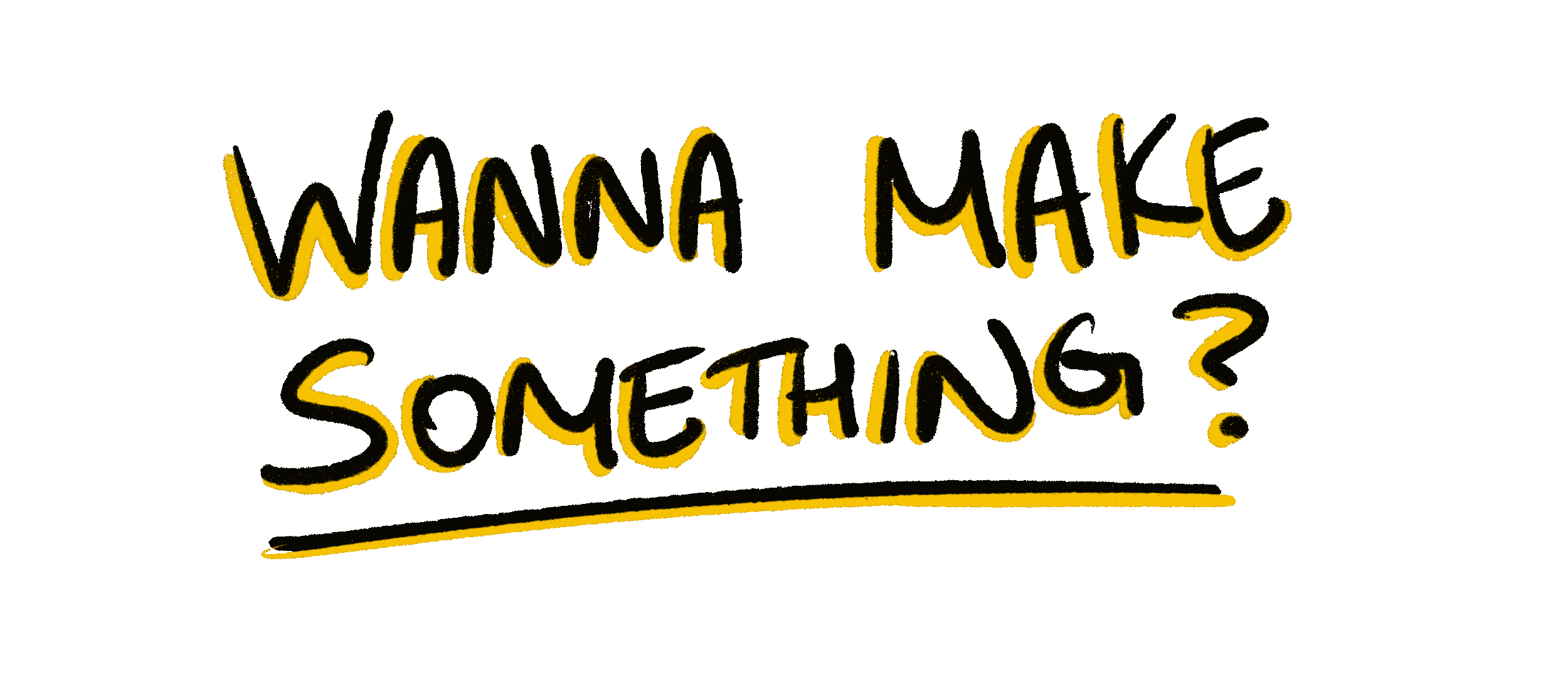 Handwritten yellow and black text on a black background that reads, "Wanna make something?" with a yellow underline.