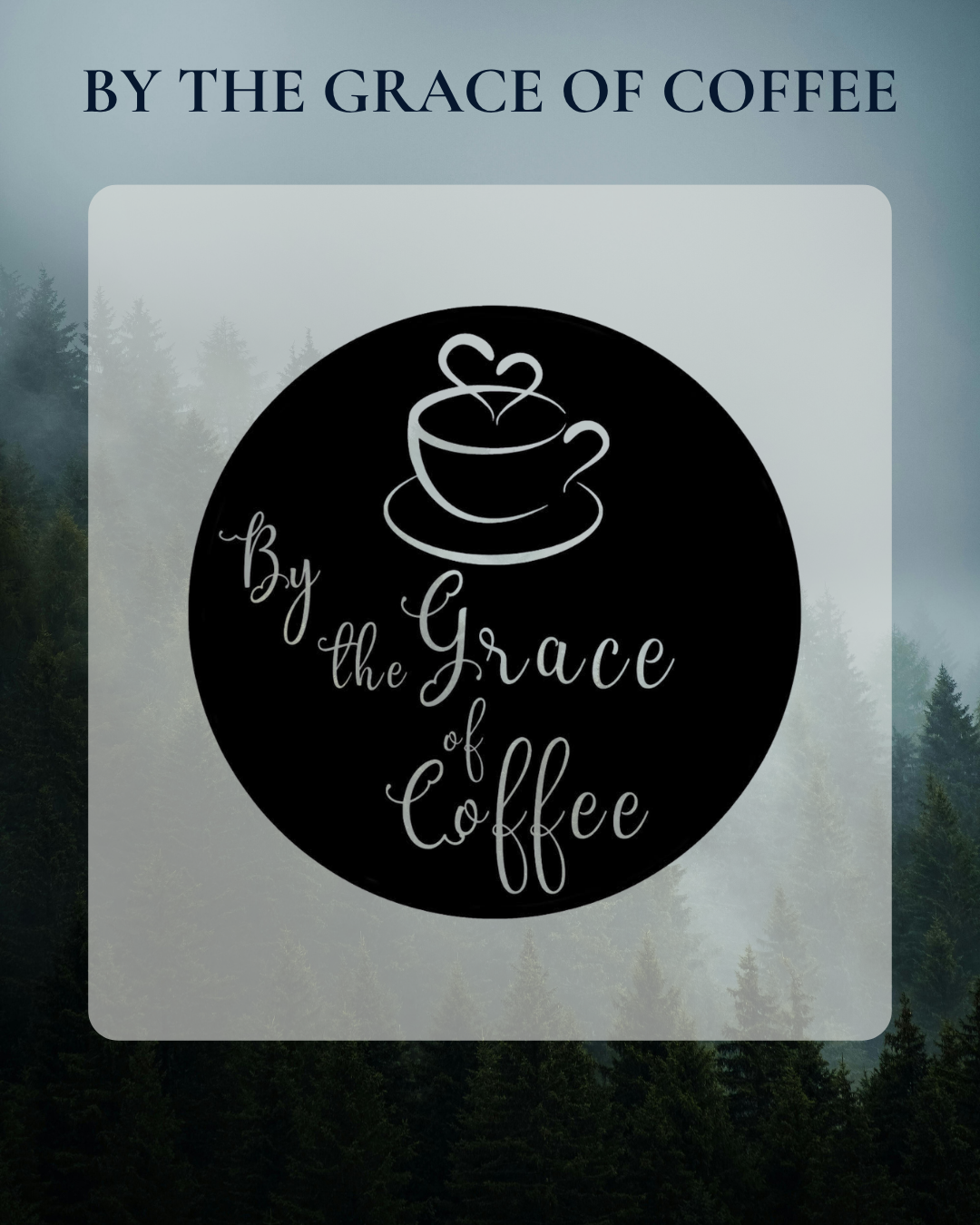 Coffee cup logo with the phrase “By the Grace of Coffee” over a misty evergreen forest background