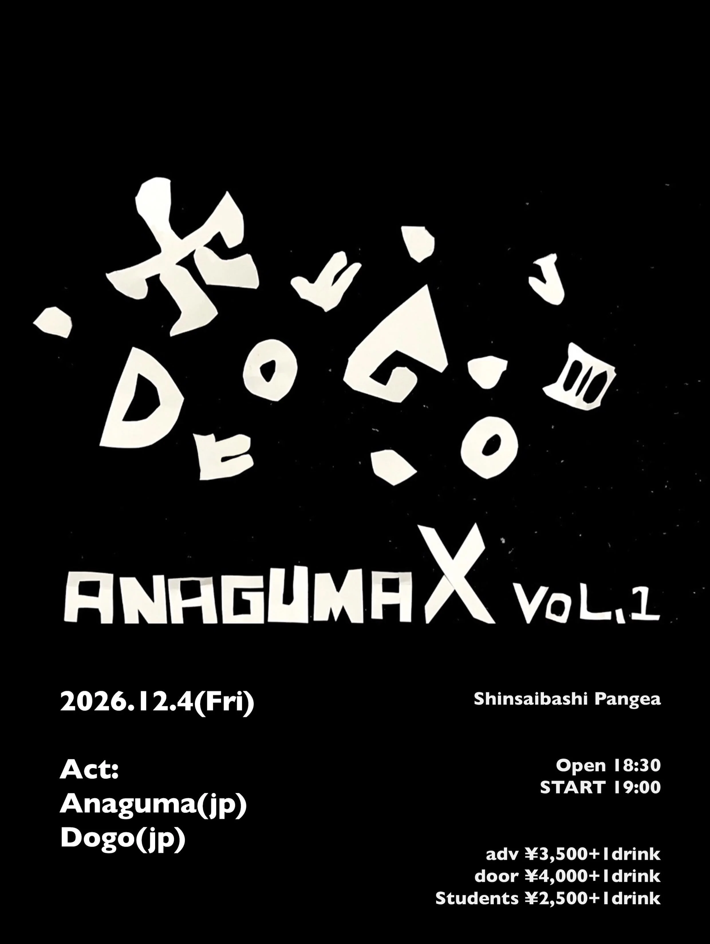 🎉2026.12.4(Fri）🎉
"ANAGUMAX vol.1"

act: 
Anaguma(jp)
Dogo(jp) @dogodelic 

📍@livehousepangea 

Open 18:30 / Start 19:00
adv &yen;3,500+1drink
door &yen;4,000+1drink
students &yen;2,500+1drink

🎫 livepocket.jp/e/ov8s7