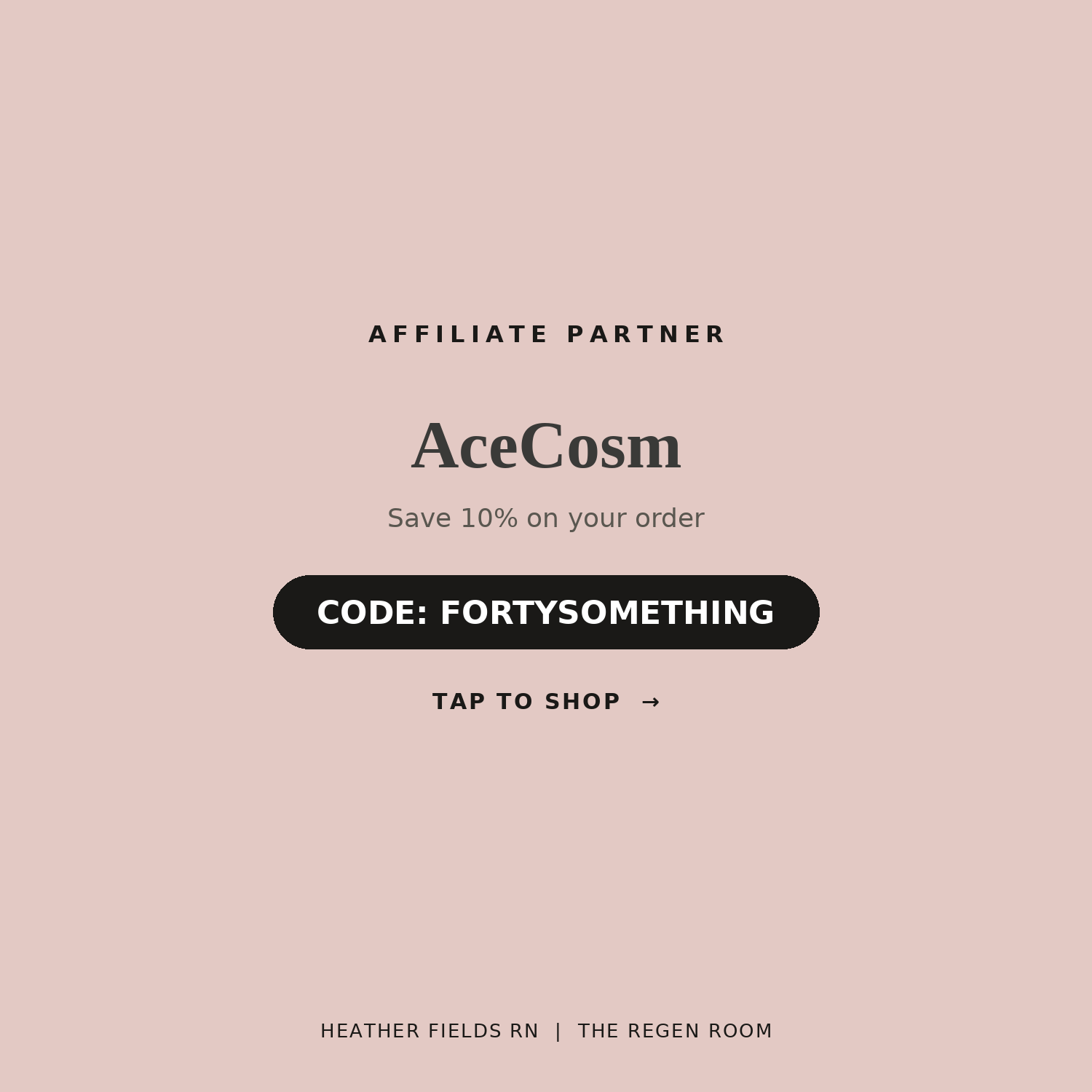 Pink promotional graphic for AceCosm offering 10% off with code FORTYSOMETHING, includes 'Affiliate Partner' and 'Tap to Shop' text, with the name 'Heather Fields RN' and location 'The Regen Room' at the bottom.