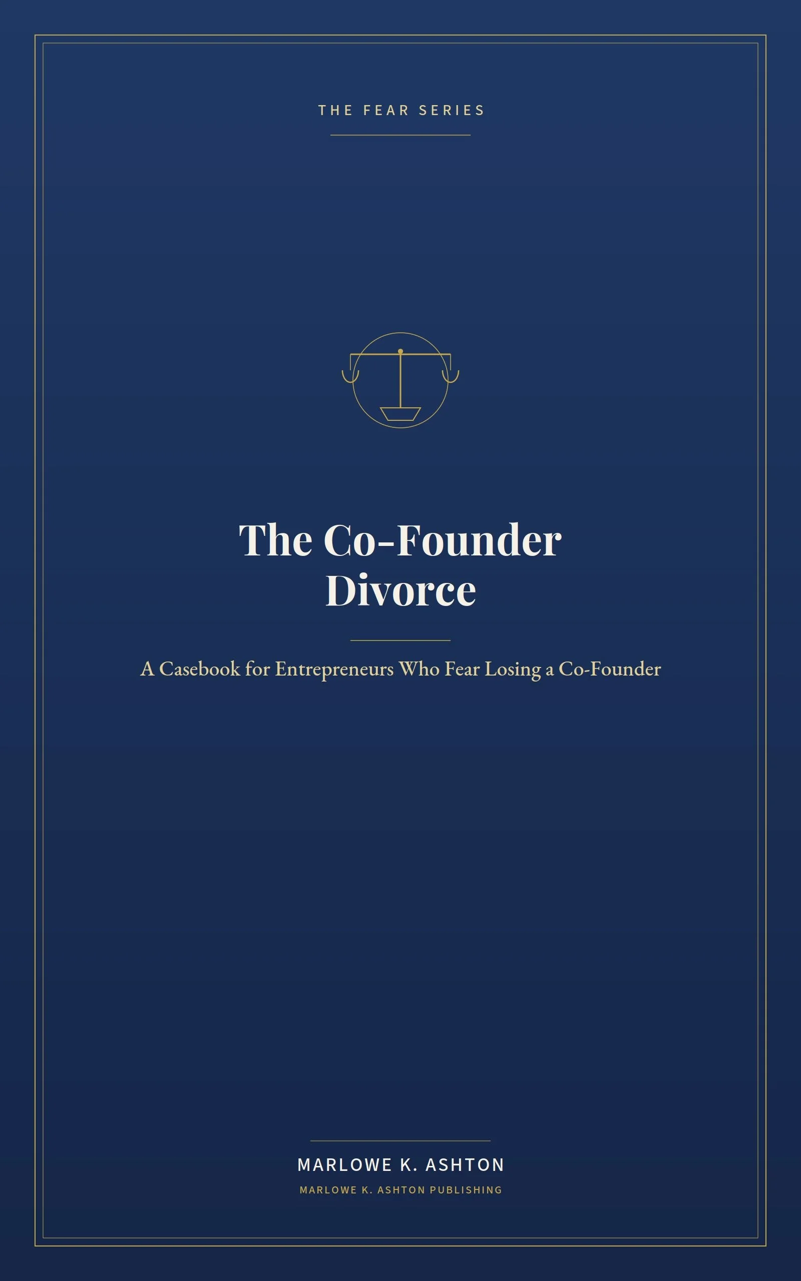 Book 9 - Fear Series - THE CO-FOUNDER DIVORCE -  A Casebook for Entrepreneurs Who Fear Losing a Co-Founder