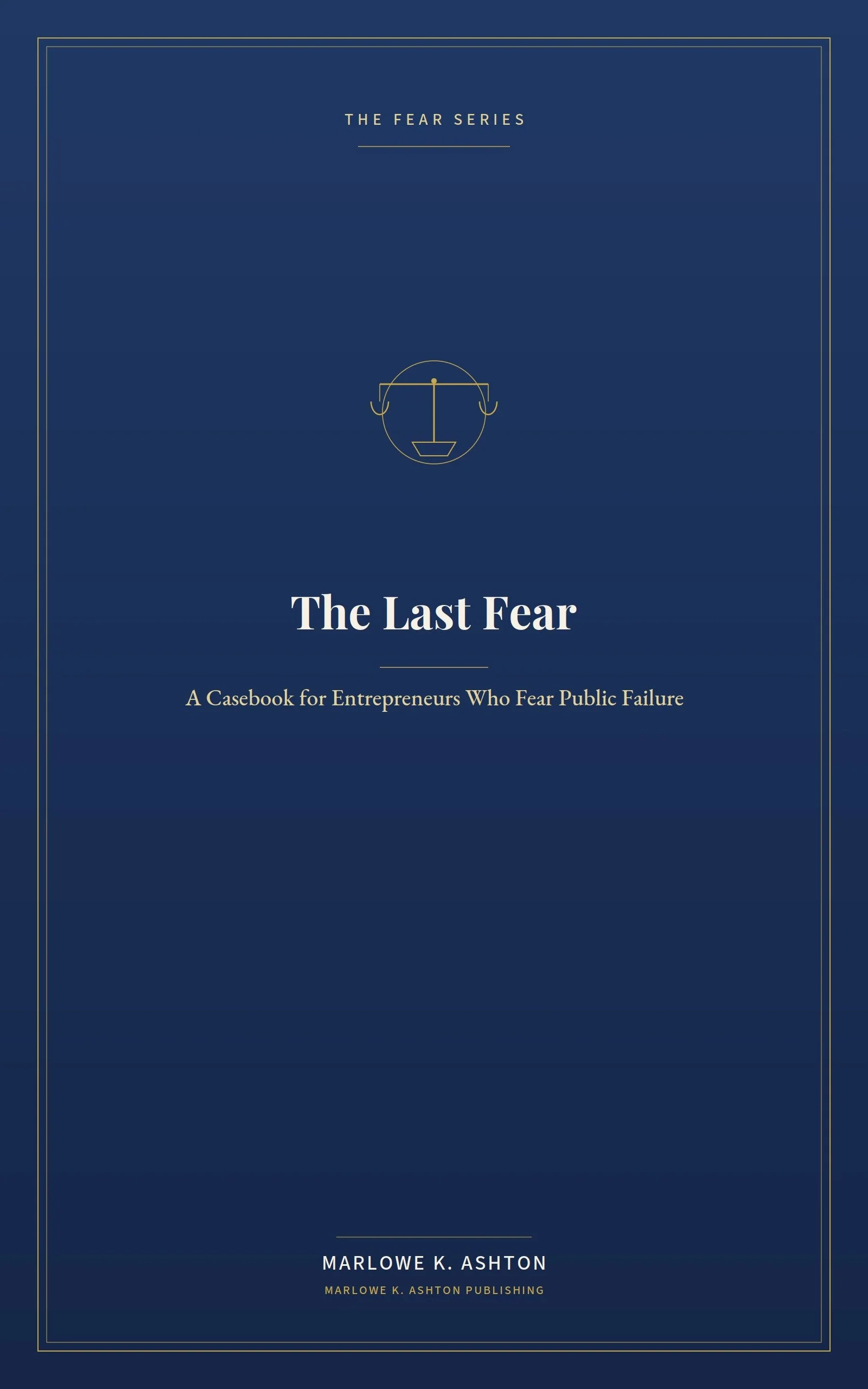 Book 7 - Fear Series - THE LAST FEAR -  A Casebook for Entrepreneurs Who Fear Public Failure