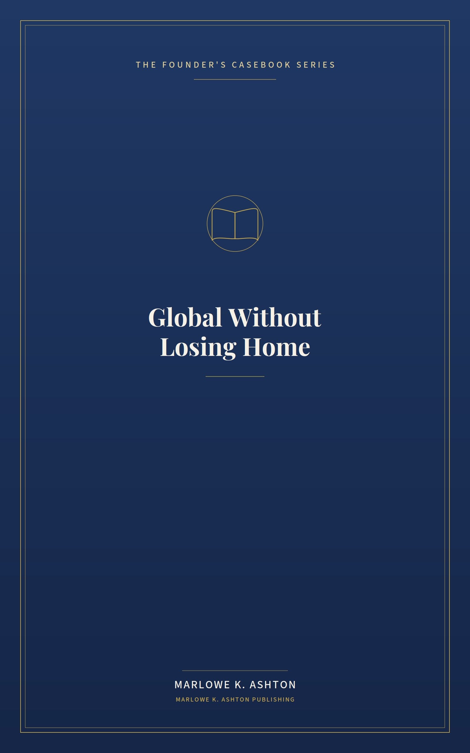 GLOBAL WITHOUT LOSING HOME - Founder's Series - How Founders Conquer the World Without Losing Themselves