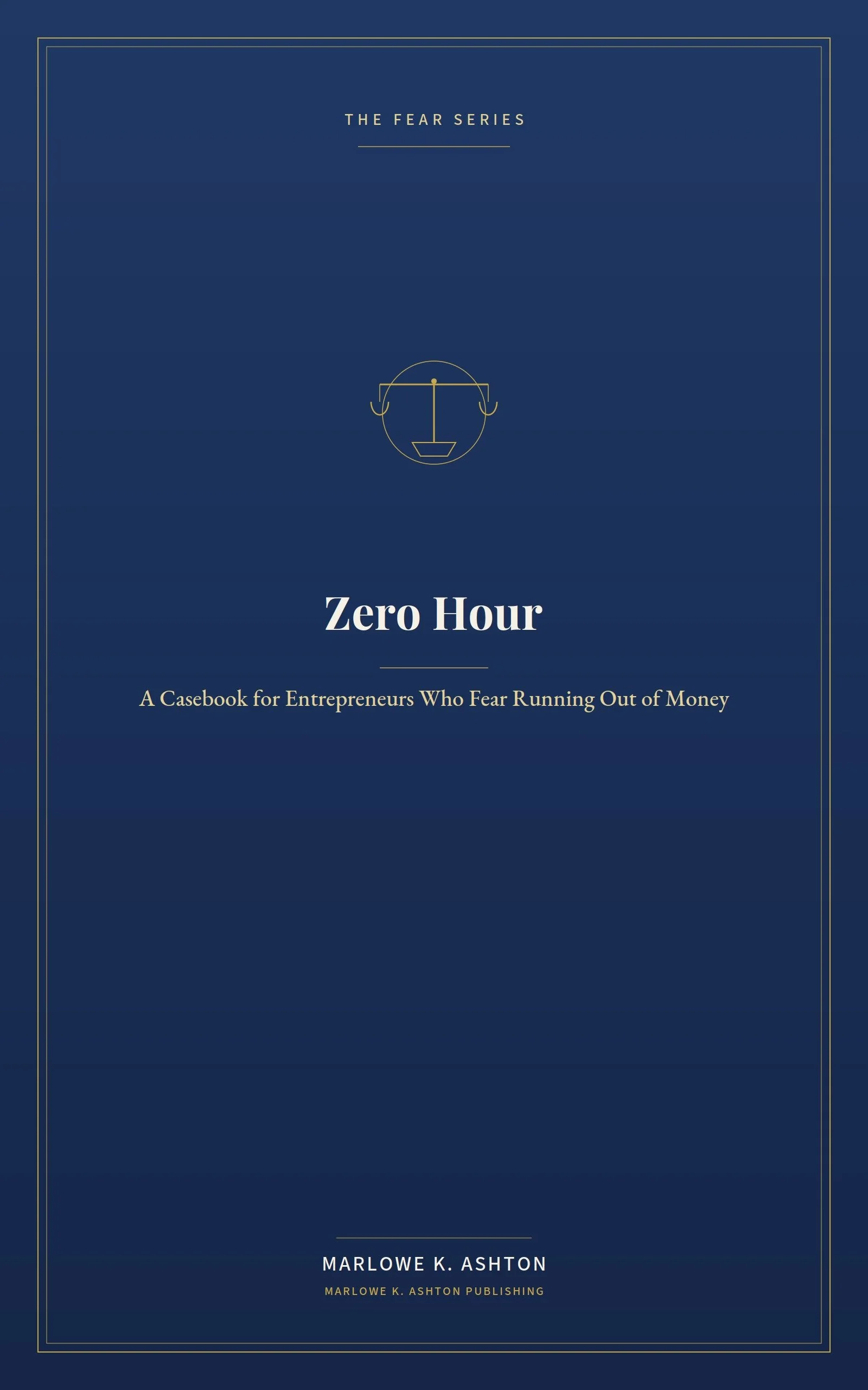 Book 1 - Fear Series - ZERO HOUR A Casebook for Entrepreneurs Who Fear Running Out of Money