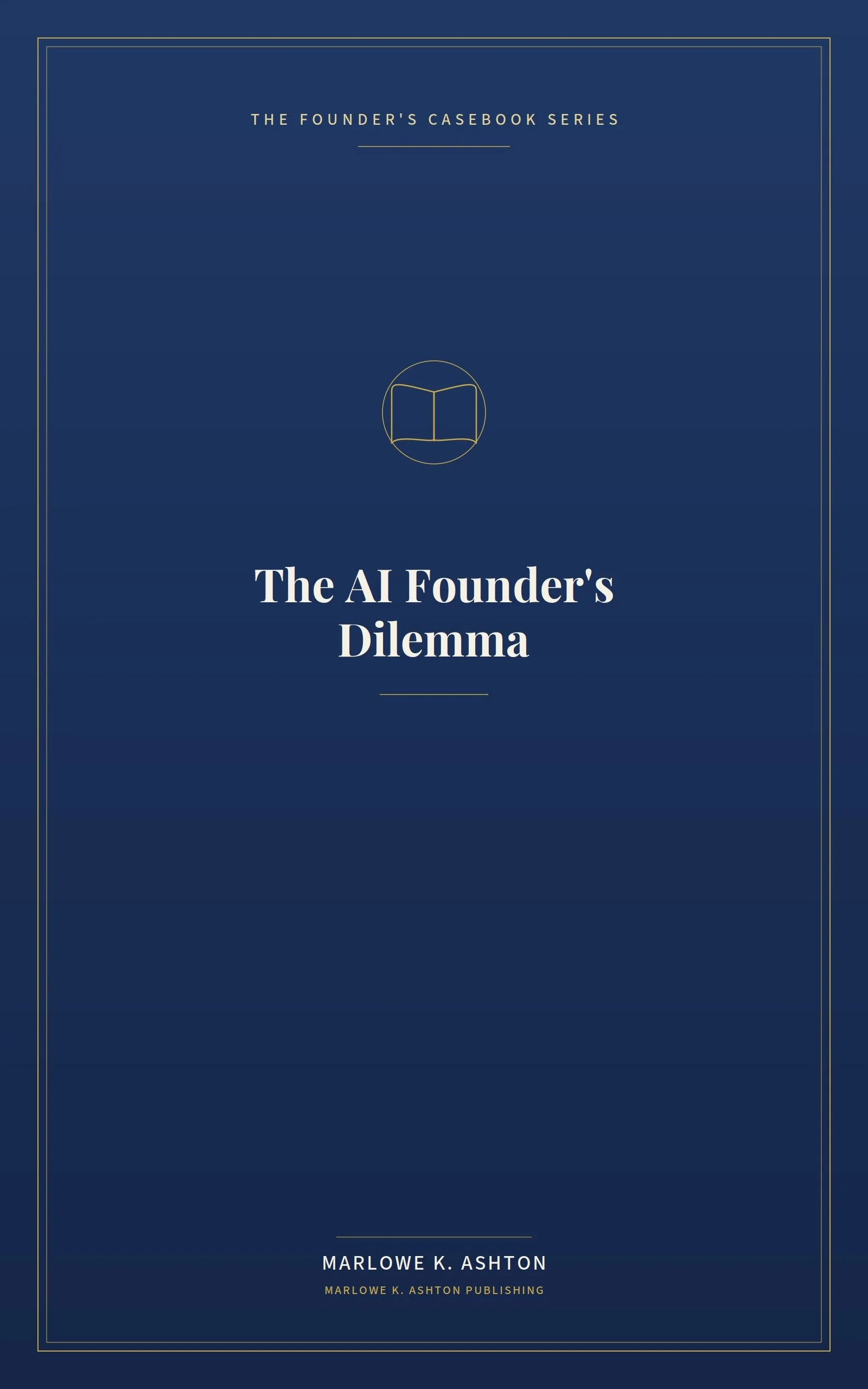Book 7 - Founder's Series - THE AI FOUNDER'S DILEMMA  - Building with Intelligence Without Losing Control