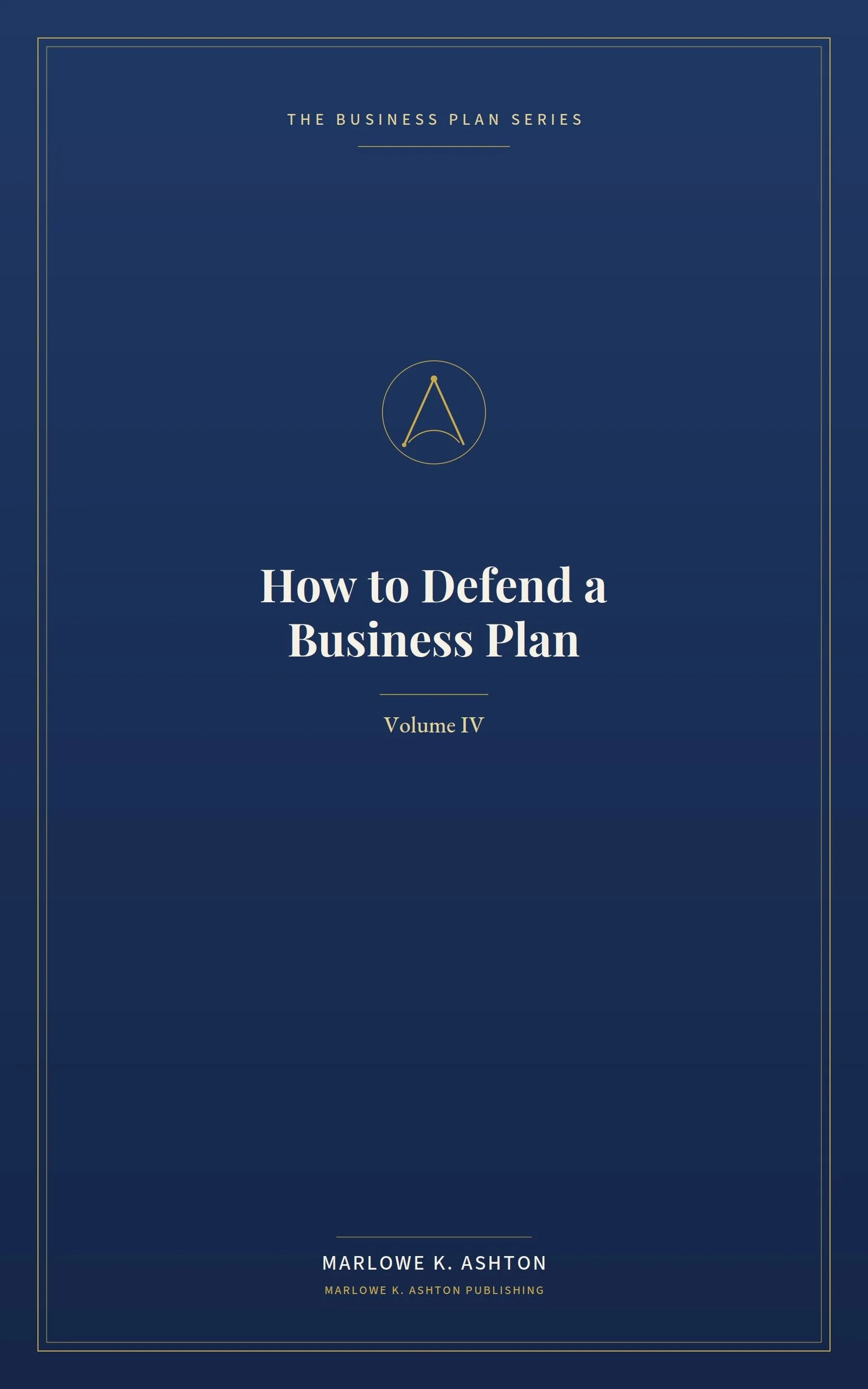 HOW TO DEFEND A BUSINESS PLAN - Holding Your Position When Someone Smart Tries to Take It Apart