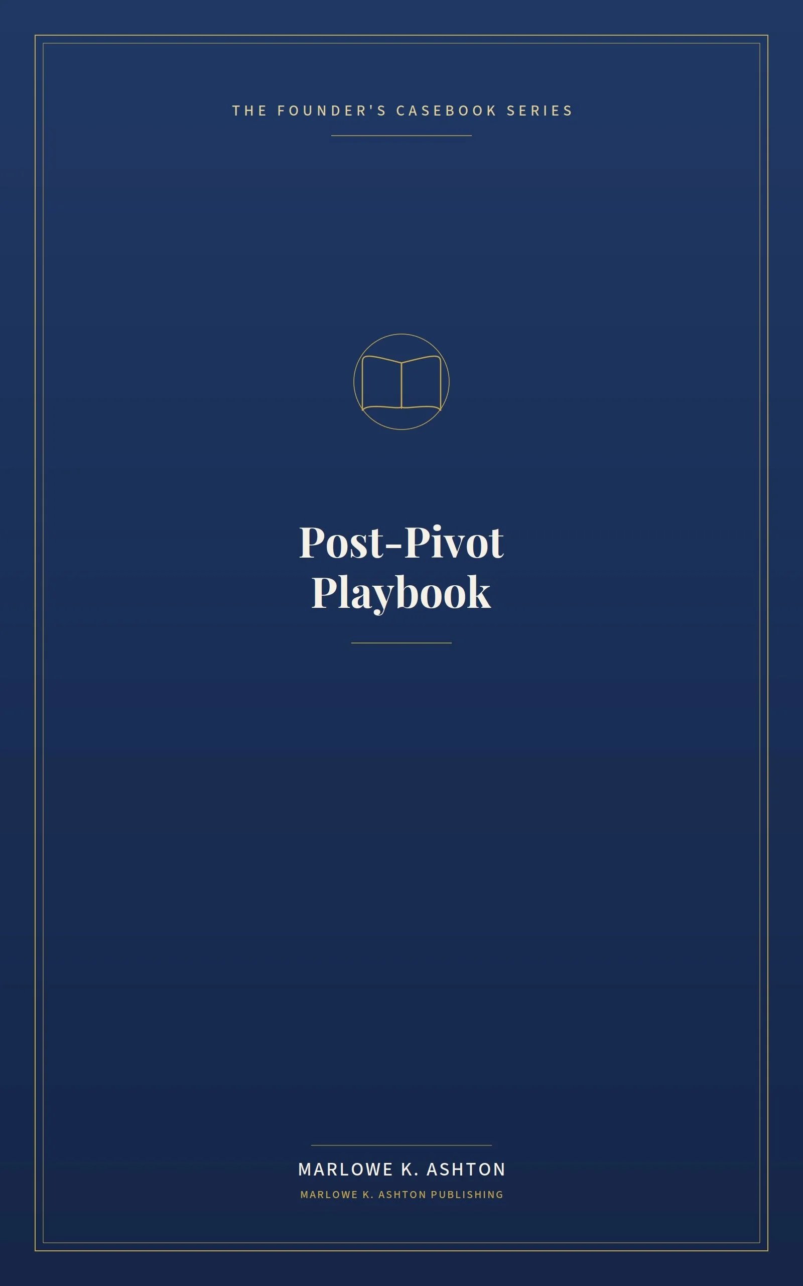 POST-PIVOT PLAYBOOK - Founder's Series - How Founders Change Course Without Breaking the Company