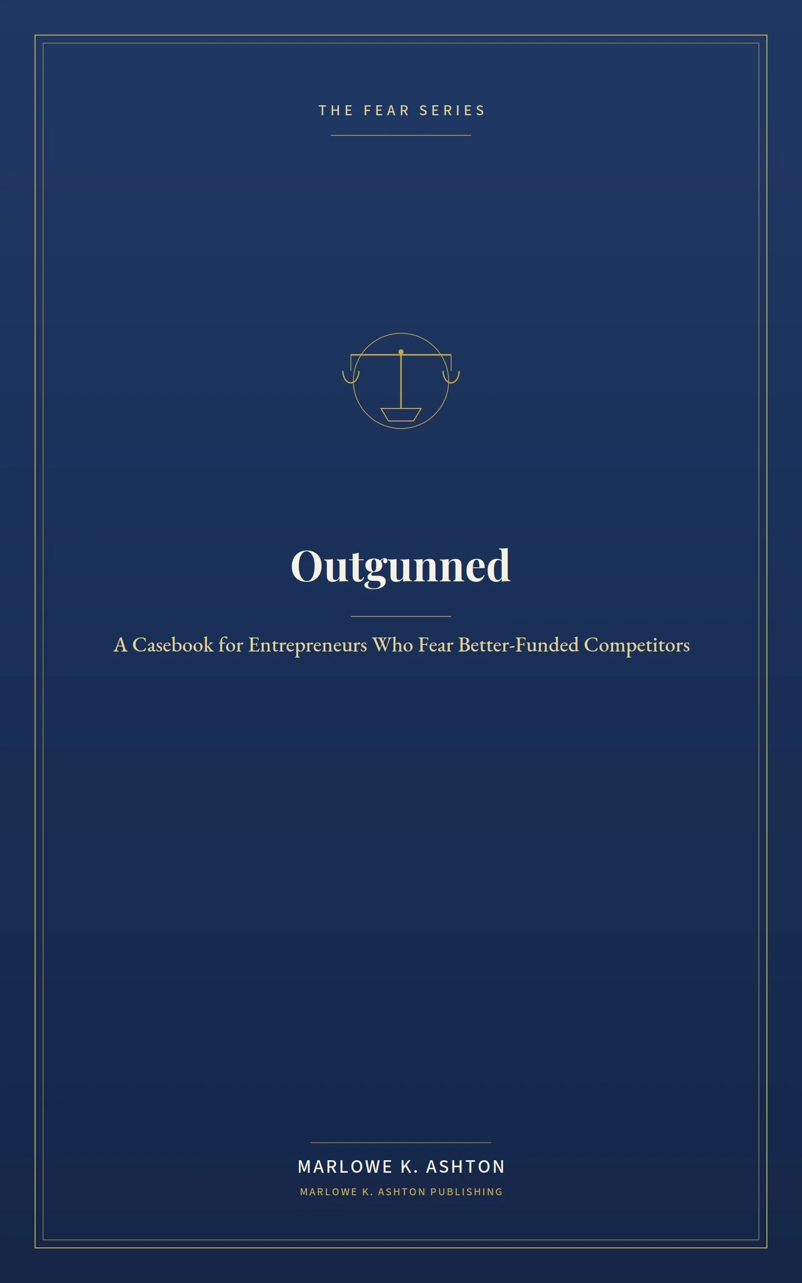 Book 3 - Fear Series - OUTGUNNED - A Casebook for Entrepreneurs Who Fear Better-Funded Competitors