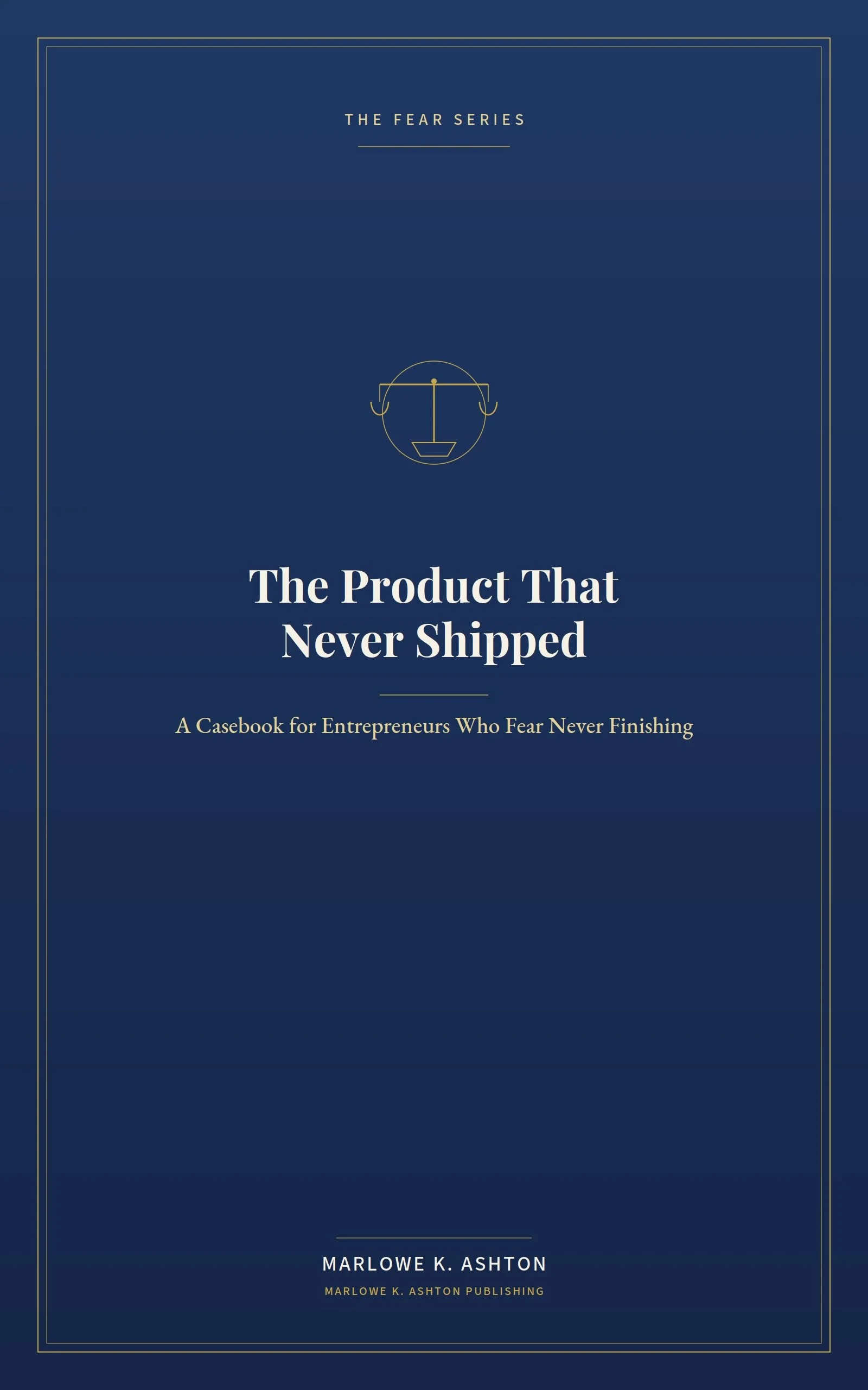Book 8 - Fear Series - THE PRODUCT THAT NEVER SHIPPED - Eleven Case Studies in Scope Creep, Delay, and the Cost of Never Being Finished