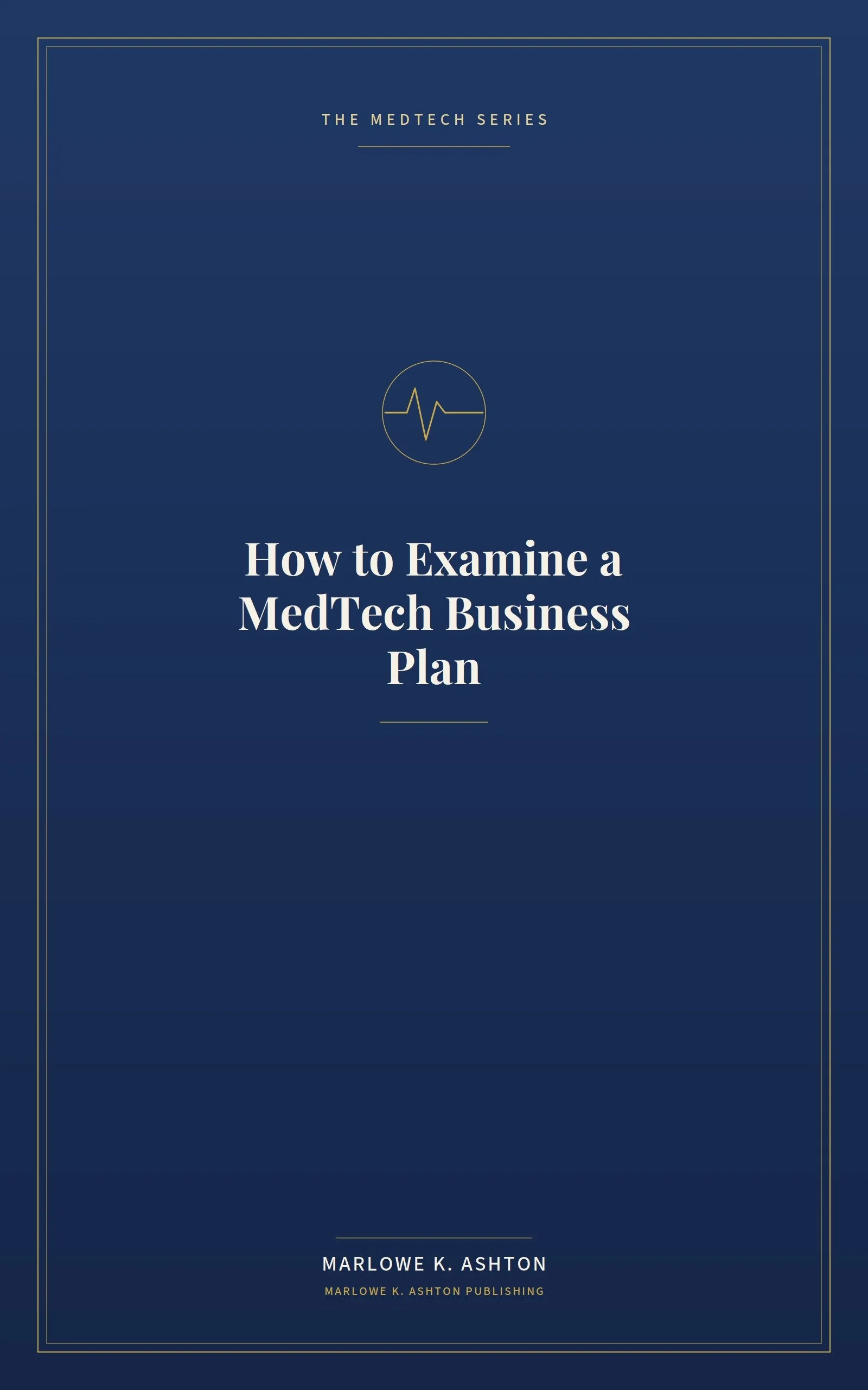 HOW TO EXAMINE A MEDTECH BUSINESS PLAN - Diligence for Regulated Markets — A Companion to the Business Plan Trilogy