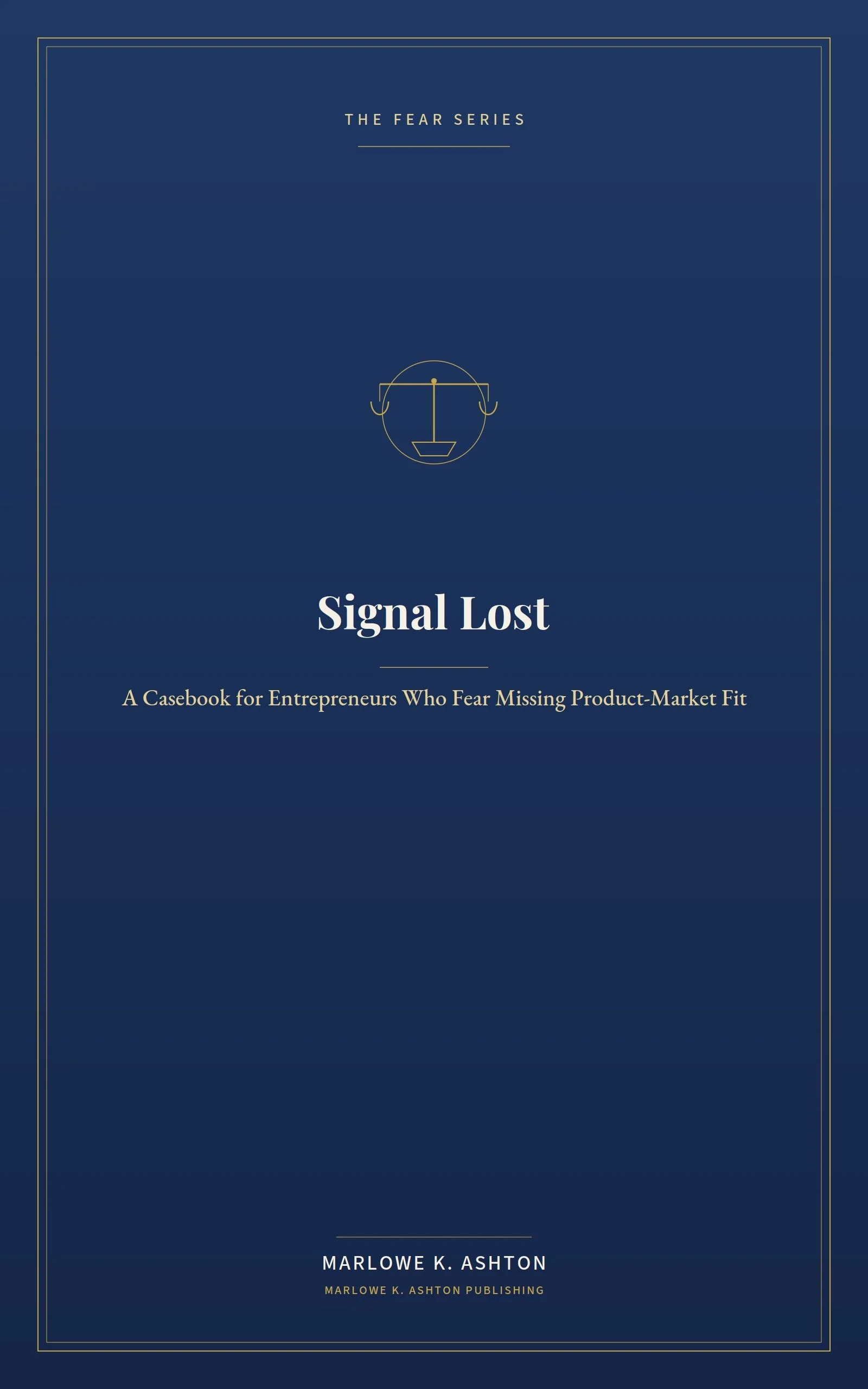 Book 2 - Fear Series - SIGNAL LOST A Casebook for Entrepreneurs Who Fear Missing Product-Market Fit