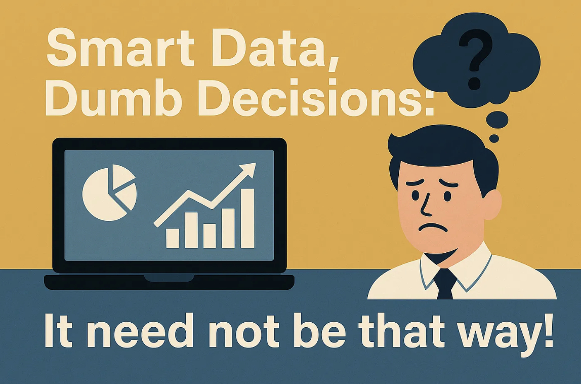 Smart Data, Dumb Decisions: It need not be that way!