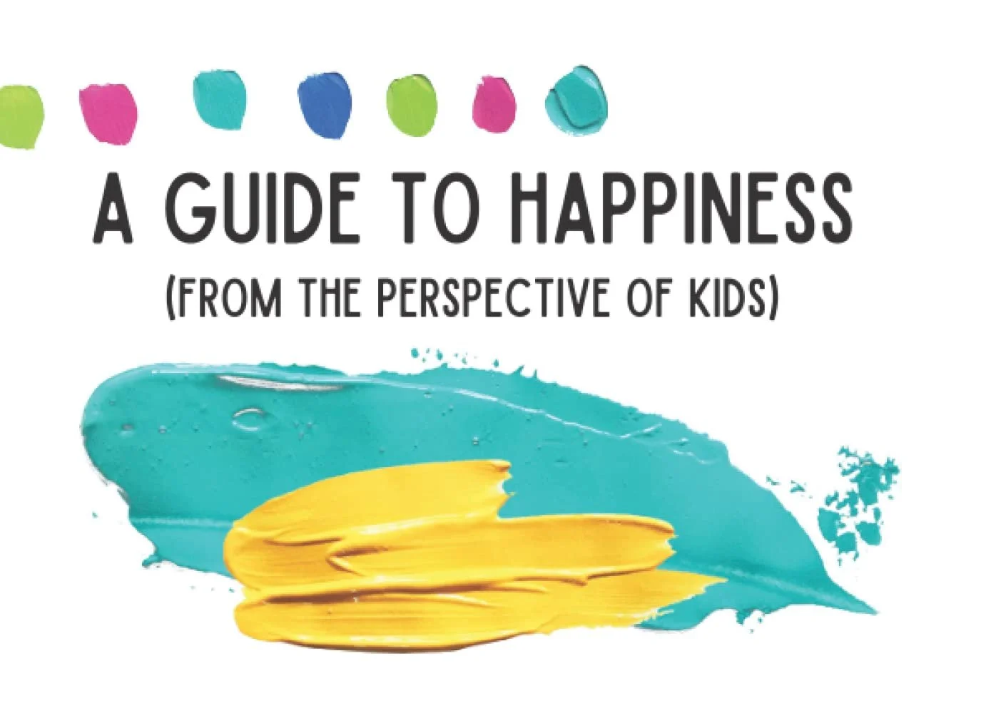 A Guide to Happiness (From the Perspective of Kids)