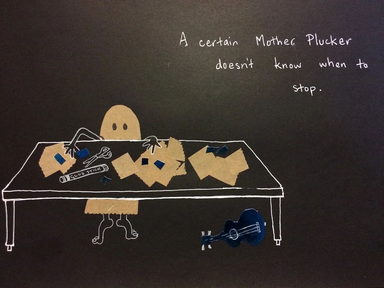 Drawing of a creature with a paper bag head and stick legs, sitting at a table with ripped paper pieces, glue, and scissors, with a guitar on the floor nearby. The text reads: 'A certain Mother Plucker doesn't know when to stop.'