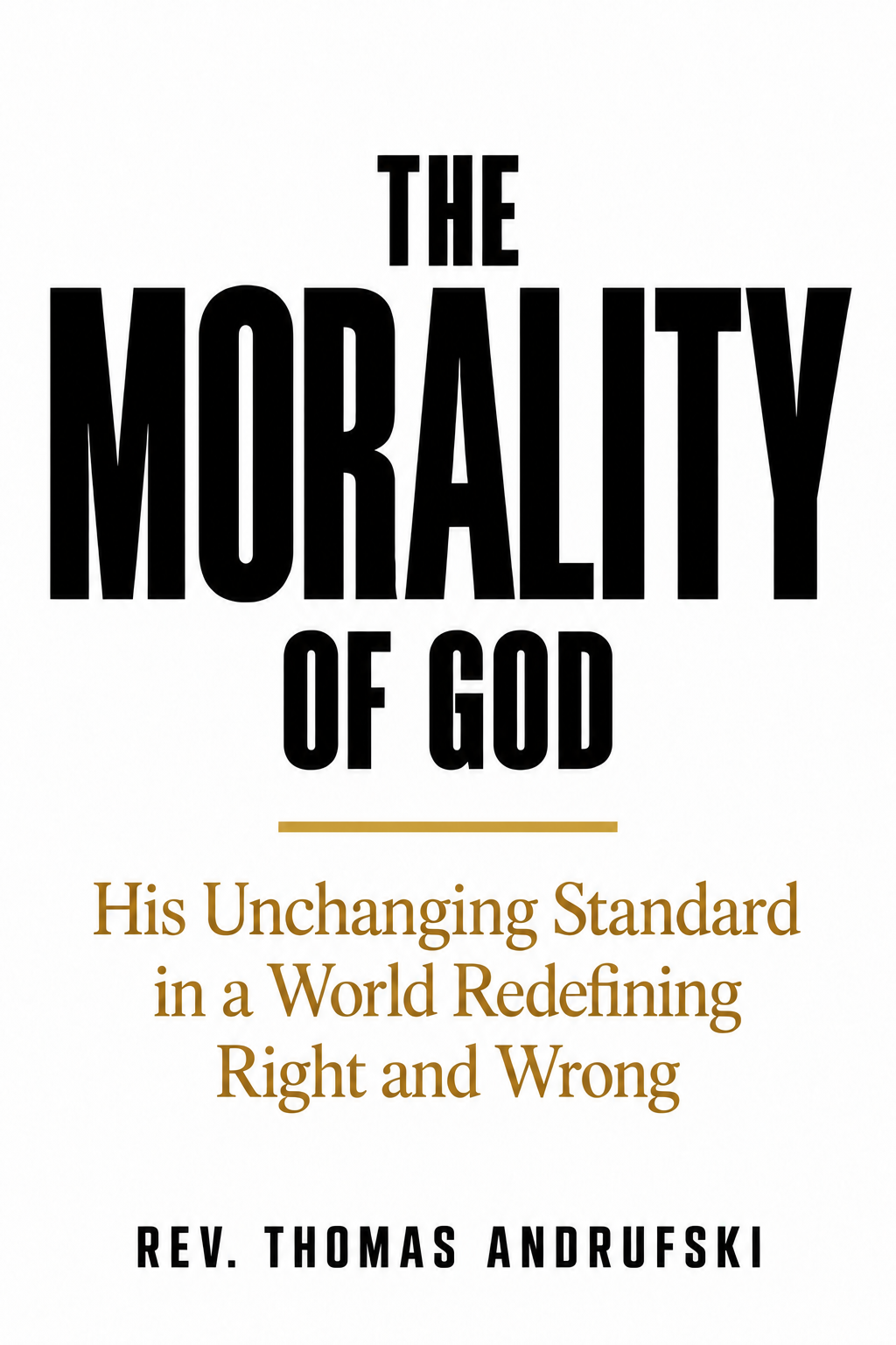 The Morality of God by Rev. Thomas Andrufski — His Unchanging Standard in a World Redefining Right and Wrong