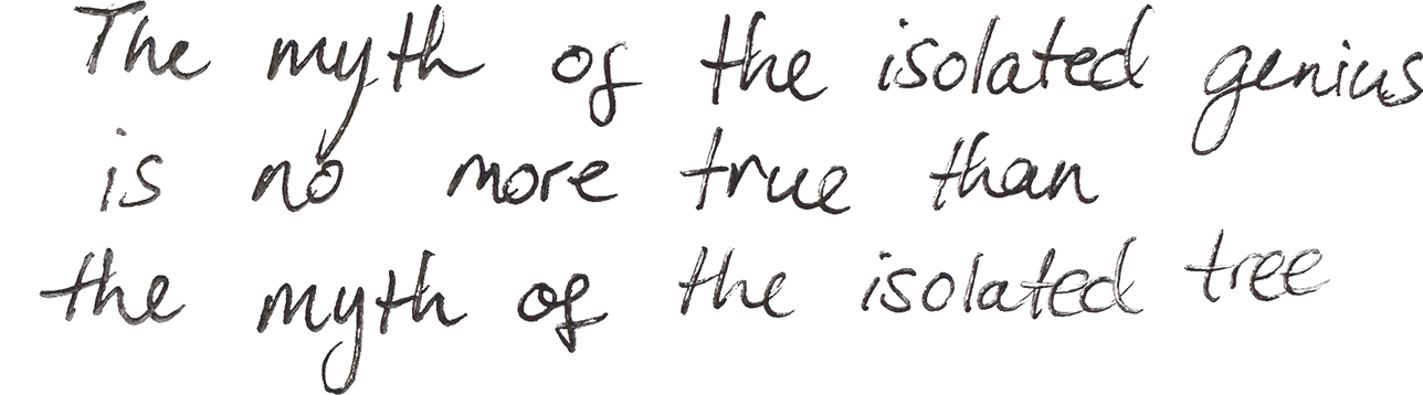 Handwritten quote: "The myth of the isolated genius is no more true than the myth of the isolated tree."