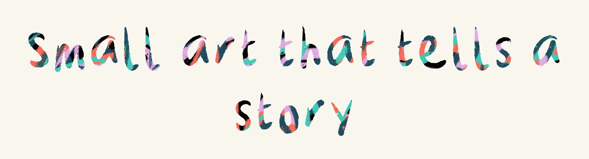 Colorful text that says "Small art that tells a story" on a light background.