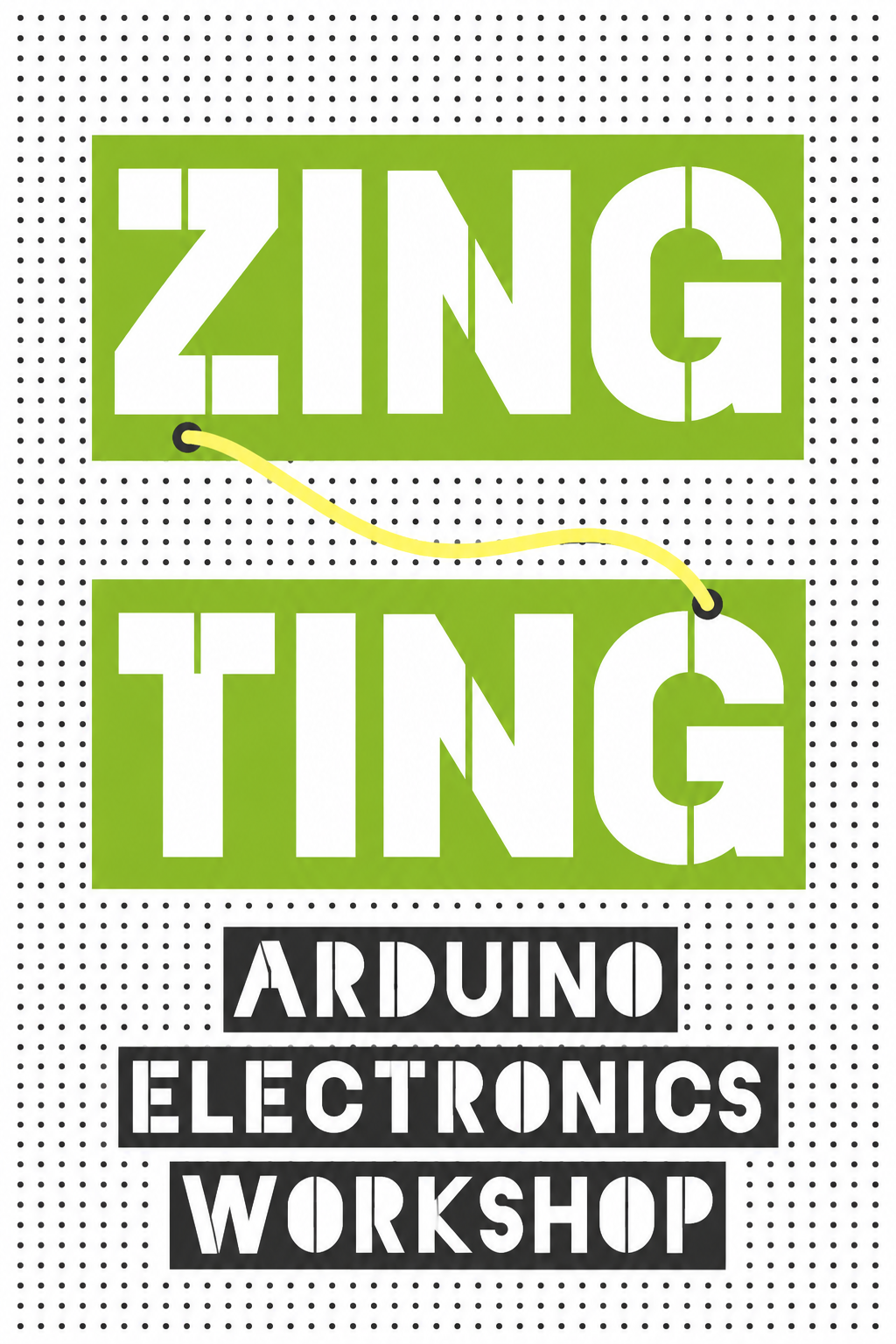 Poster advertising the Zing TING Arduino Electronics Workshop with the words 'ZING', 'TING', and 'ARDUINO ELECTRONICS WORKSHOP,' connected by a yellow line on a dotted background.