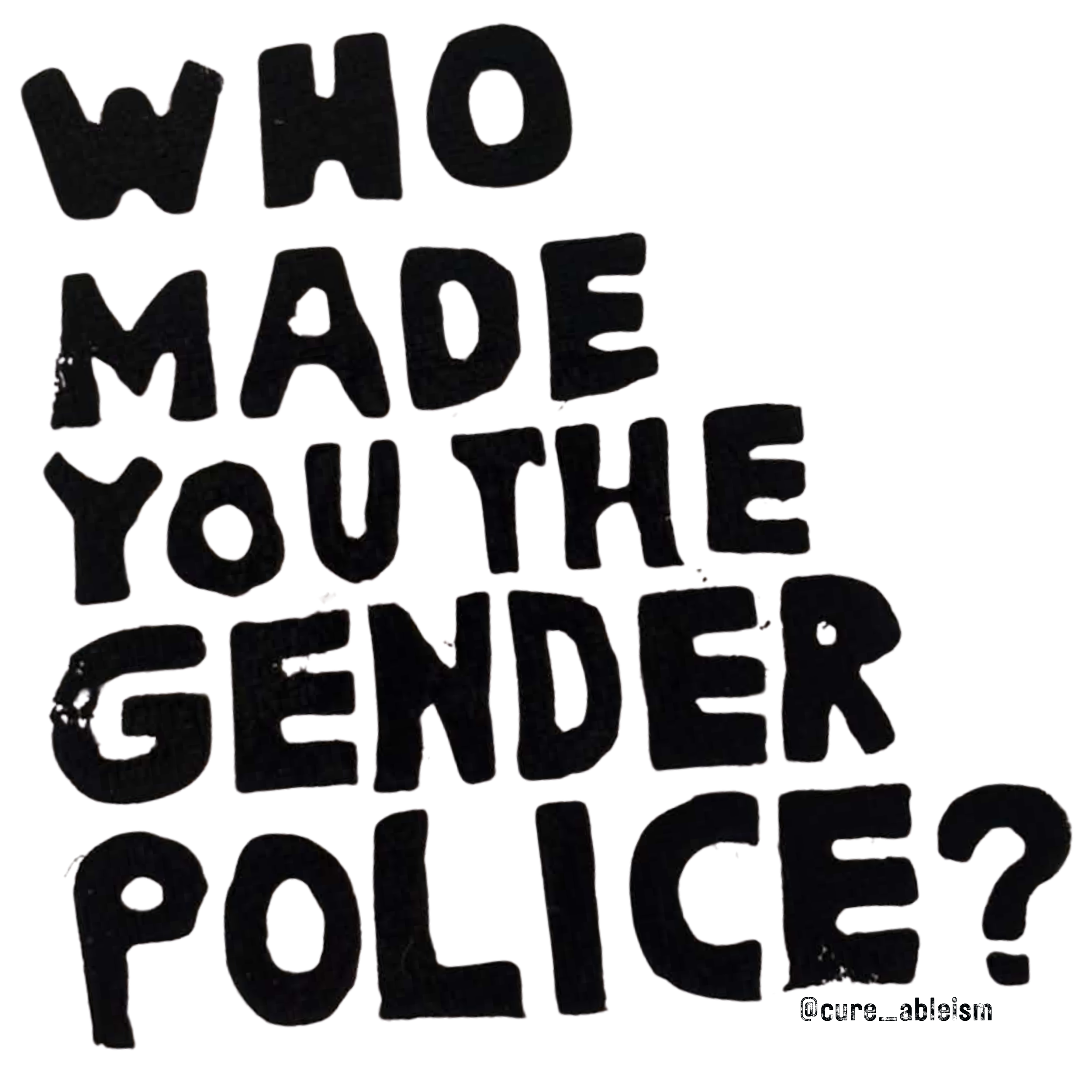 PRE ORDER Who made you the gender police? - Black text on clear background
