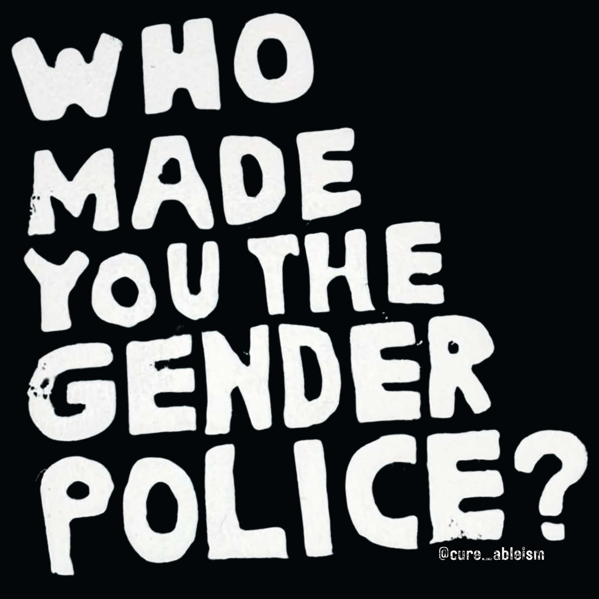 PRE ORDER Who made you the gender police? - White Text on clear background