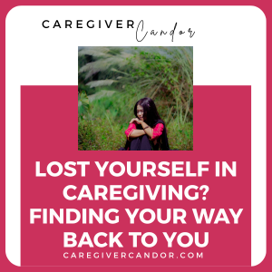 Lost Yourself in Caregiving? Finding Your Way Back to You