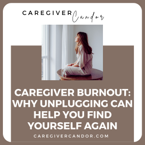Caregiver Burnout: Why Unplugging Can Help You Find Yourself Again