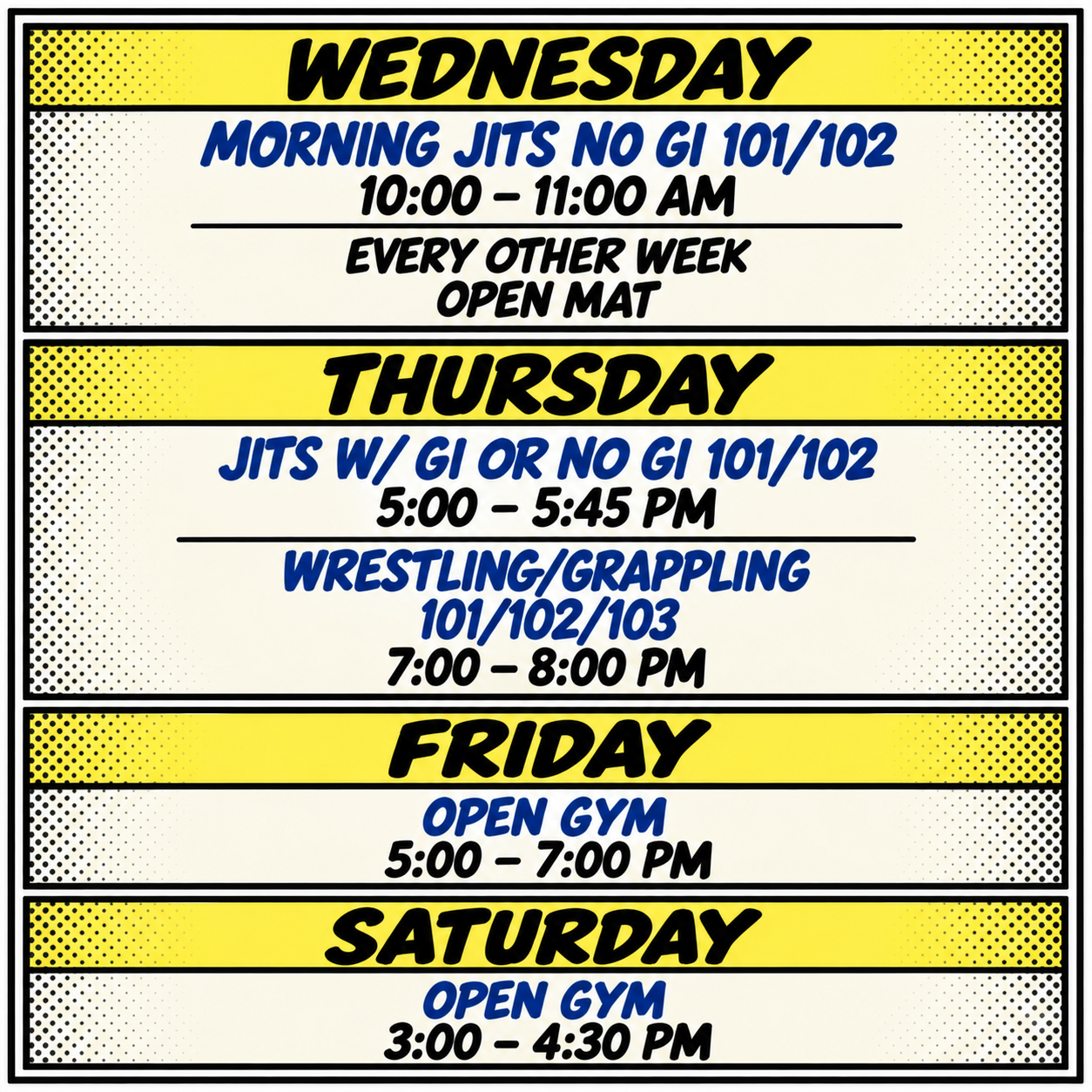 Weekly gym schedule with different classes. Wednesday includes morning jits from 10:00 to 11:00 AM, every other week, open mat. Thursday features jits with or without gi from 5:00 to 5:45 PM, and wrestling/grappling from 7:00 to 8:00 PM. Friday has an open gym from 5:00 to 7:00 PM, Saturday has an open gym from 3:00 to 4:30 PM.
