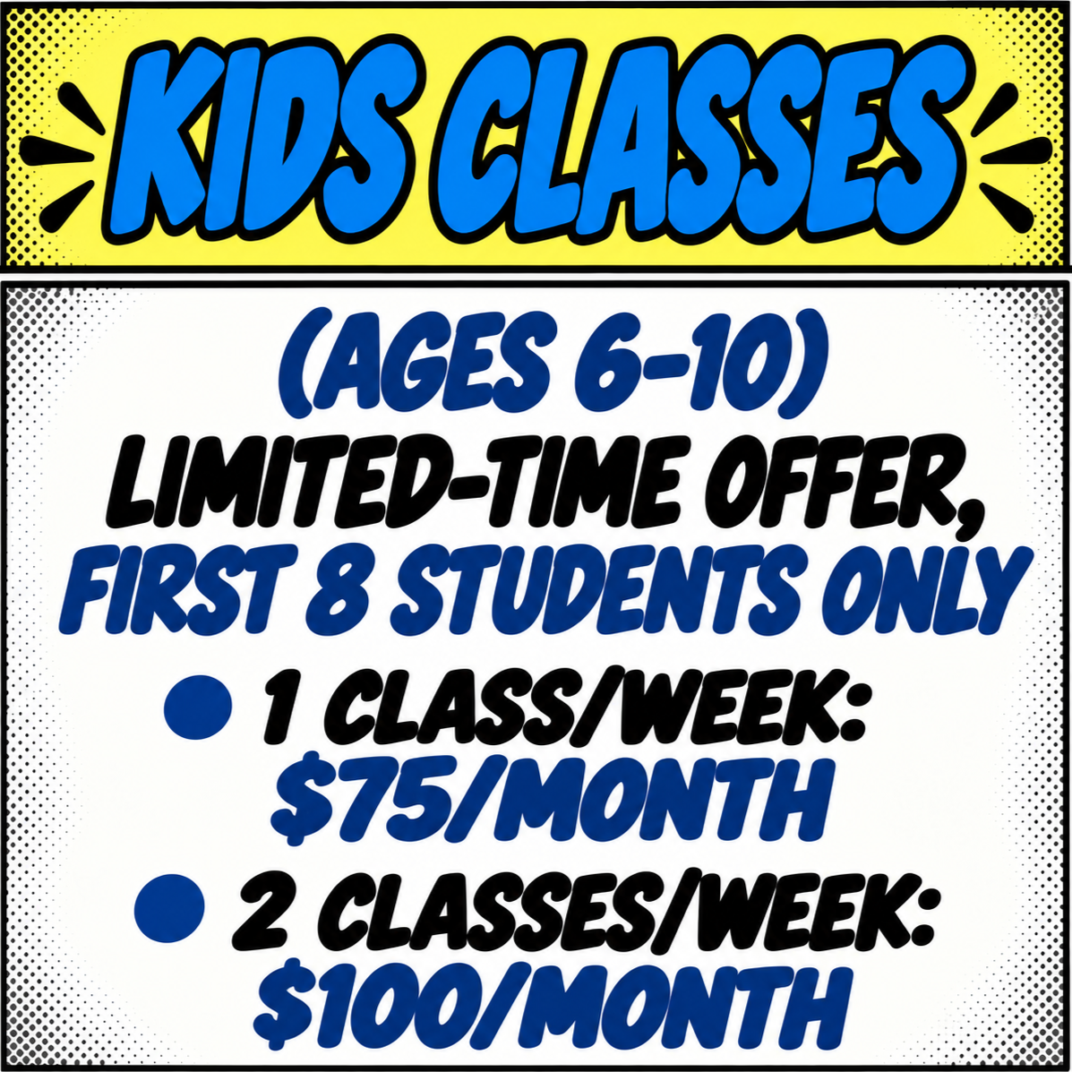 Sign advertising kids' classes for children ages 6 to 10, offering limited-time discounts for the first 8 students. One class per week costs $75 per month, and two classes per week cost $100 per month.