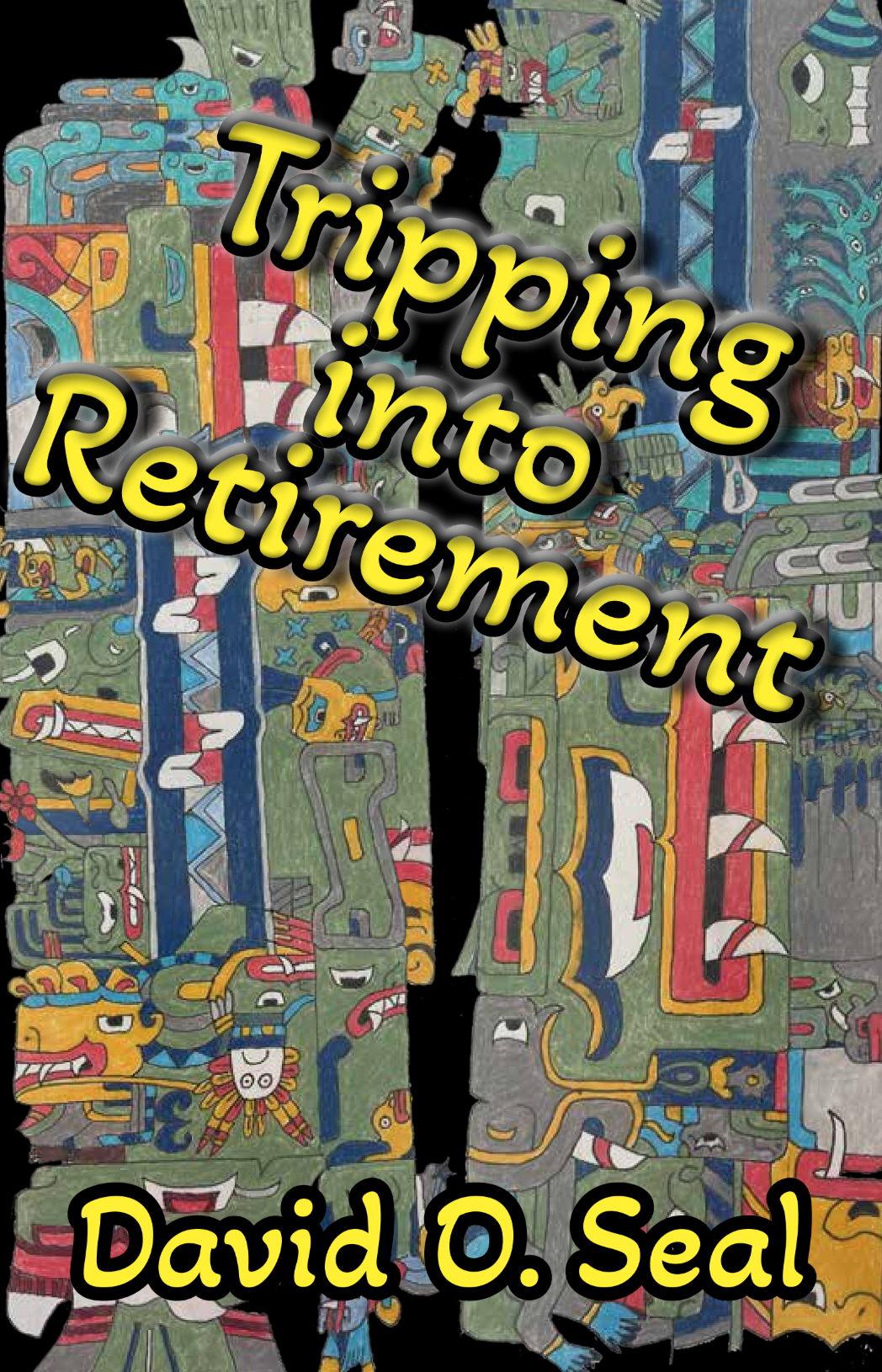 Book cover titled 'Tripping into Retirement' by David O. Seal, featuring colorful, abstract, tribal-style artwork with various characters and patterns.