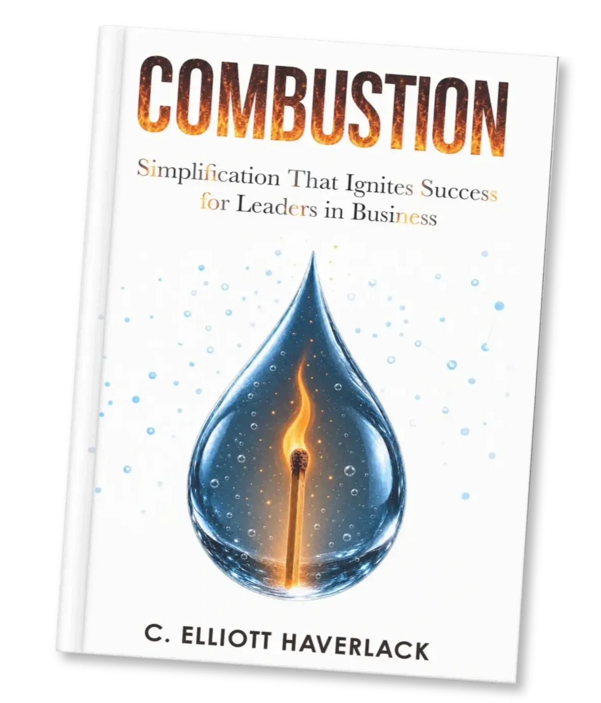 The Combustion book by C. Elliott Haverlack. Simplification that Ignites Success for Leaders in Business. Available on Amazon.