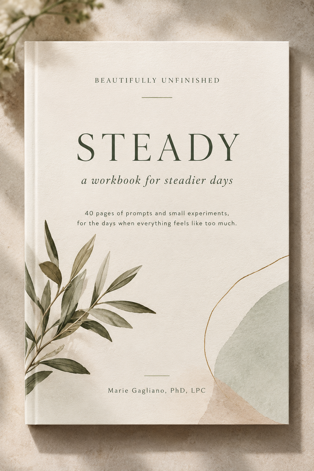 A book titled 'Beautifully Unfinished Stedy, a workbook for steadier days' by Marie Gagliano, PhD, LPC, with a minimalist design, neutral colors, and botanical illustrations on the cover.