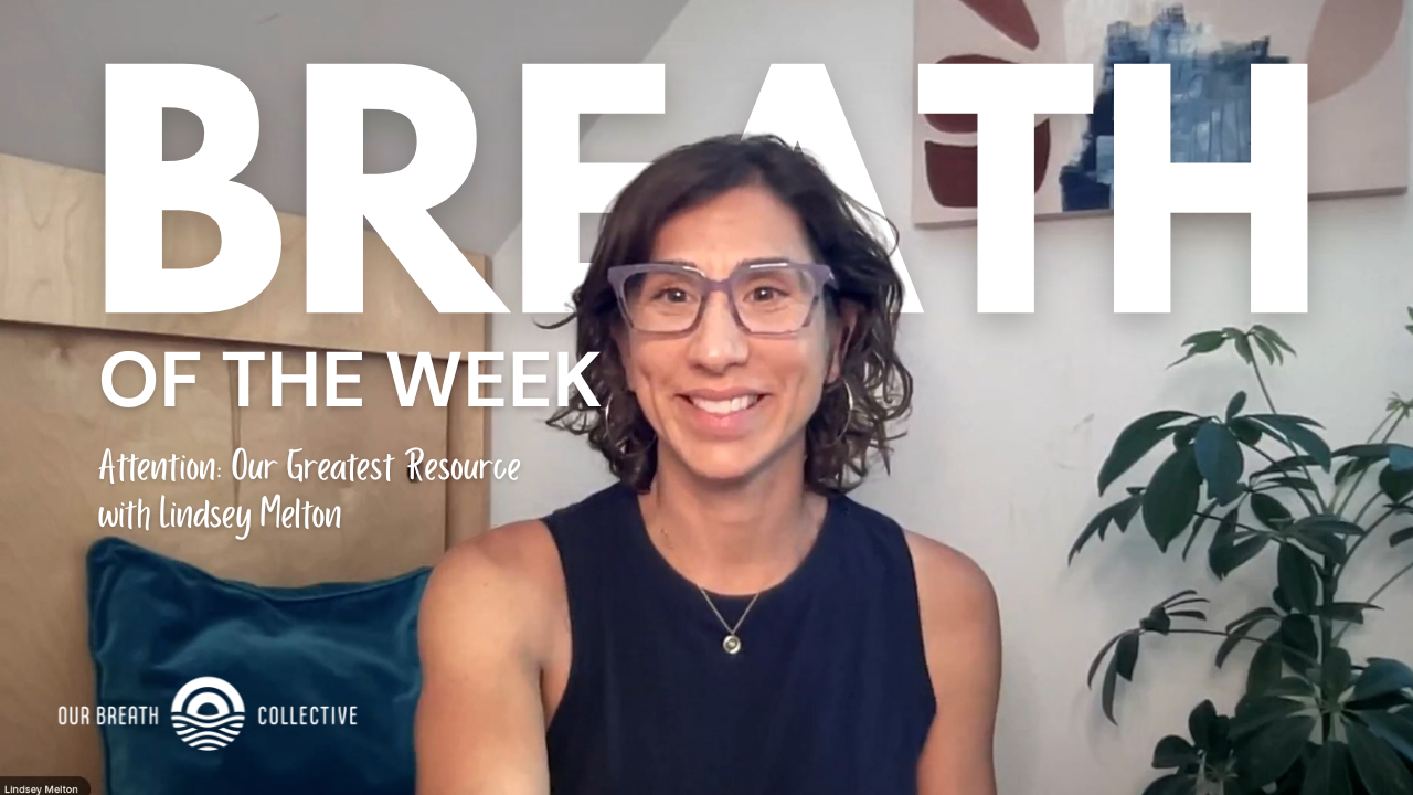 Breath of the Week: Attention – Our Greatest Resource with Lindsey Melton