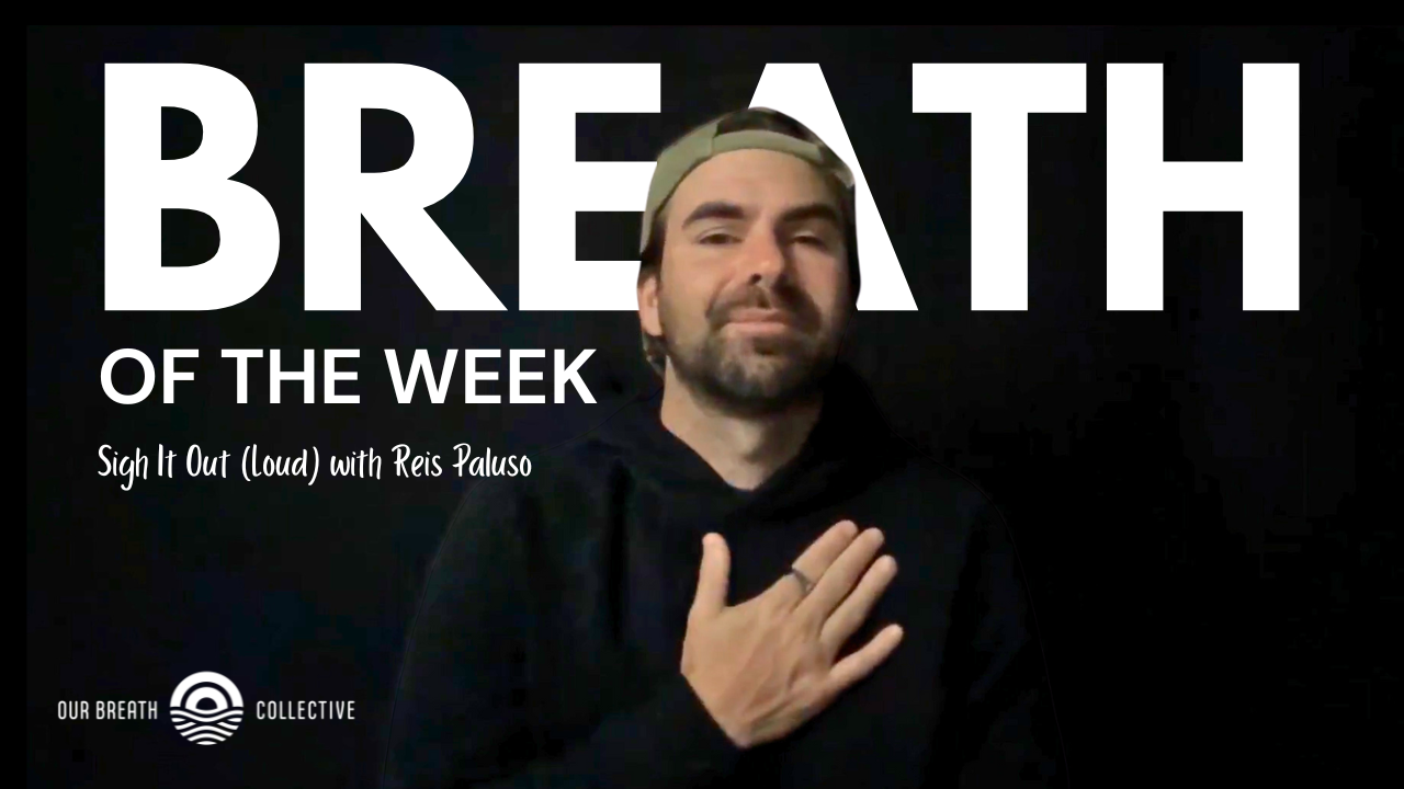 Breath of the Week: Sigh It Out (Loud) with Reis Paluso