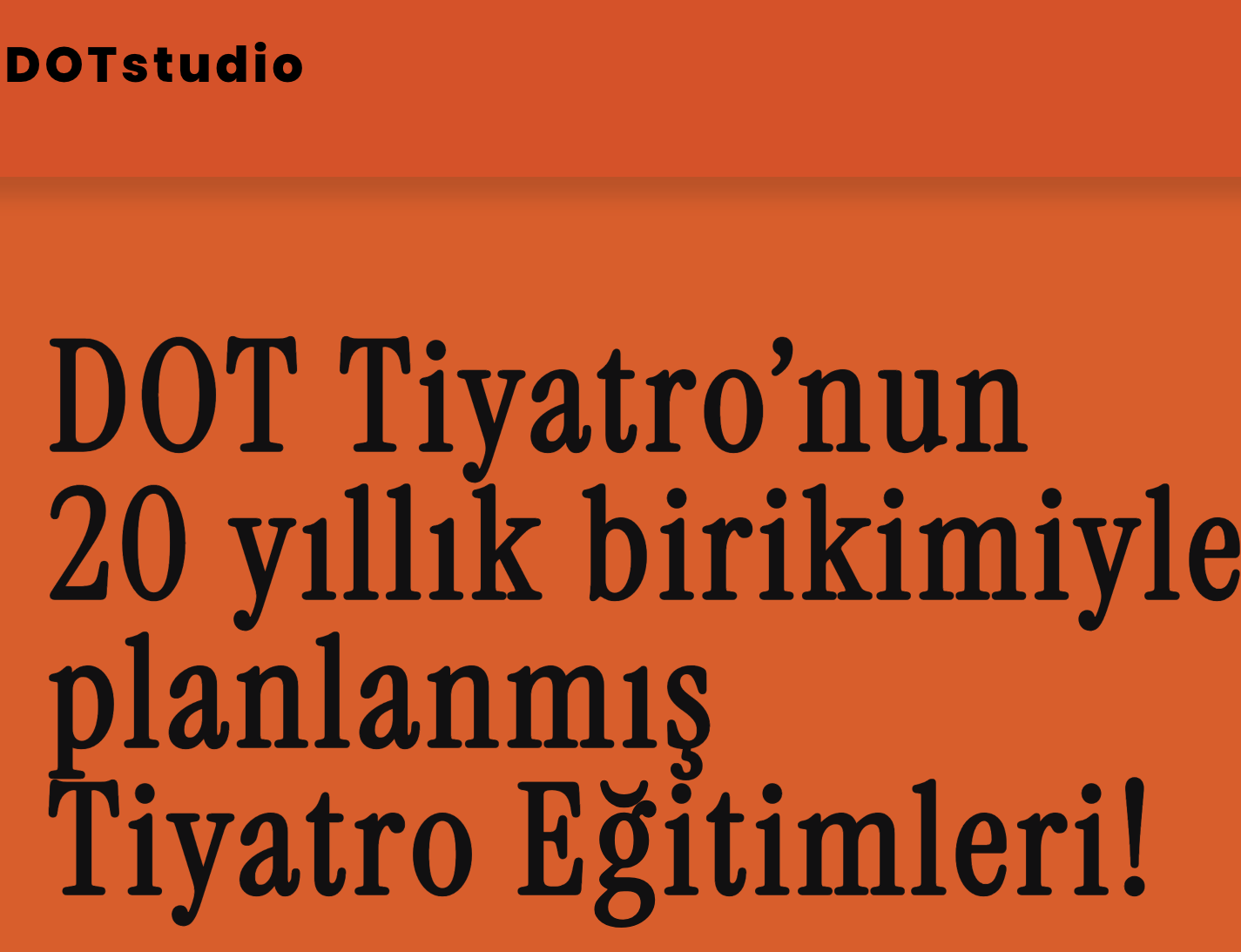 An orange poster with bold black text that reads: 'DOT Tiyatro'nun 20 yıllık birikimiyle planlamış Tiyatro Eğitimleri!' and a smaller section at the top that says 'DOTstudio' in bold black letters on a lighter orange background.