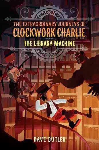 Book cover titled 'The Extraordinary Journeys of Clockwork Charlie: The Library Machine' by Dave Butler, featuring a girl sitting on a wooden staircase, a mechanical creature, and shadowy figures in a library setting.