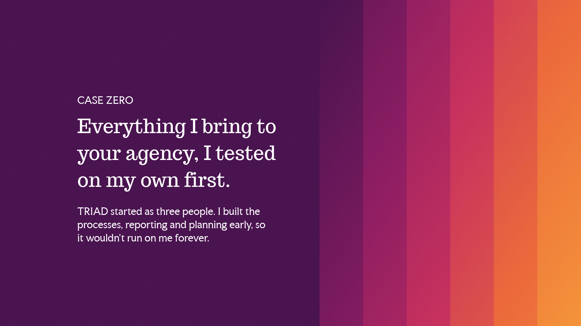 Everything i bring to your agency, I tested it on my own first. 