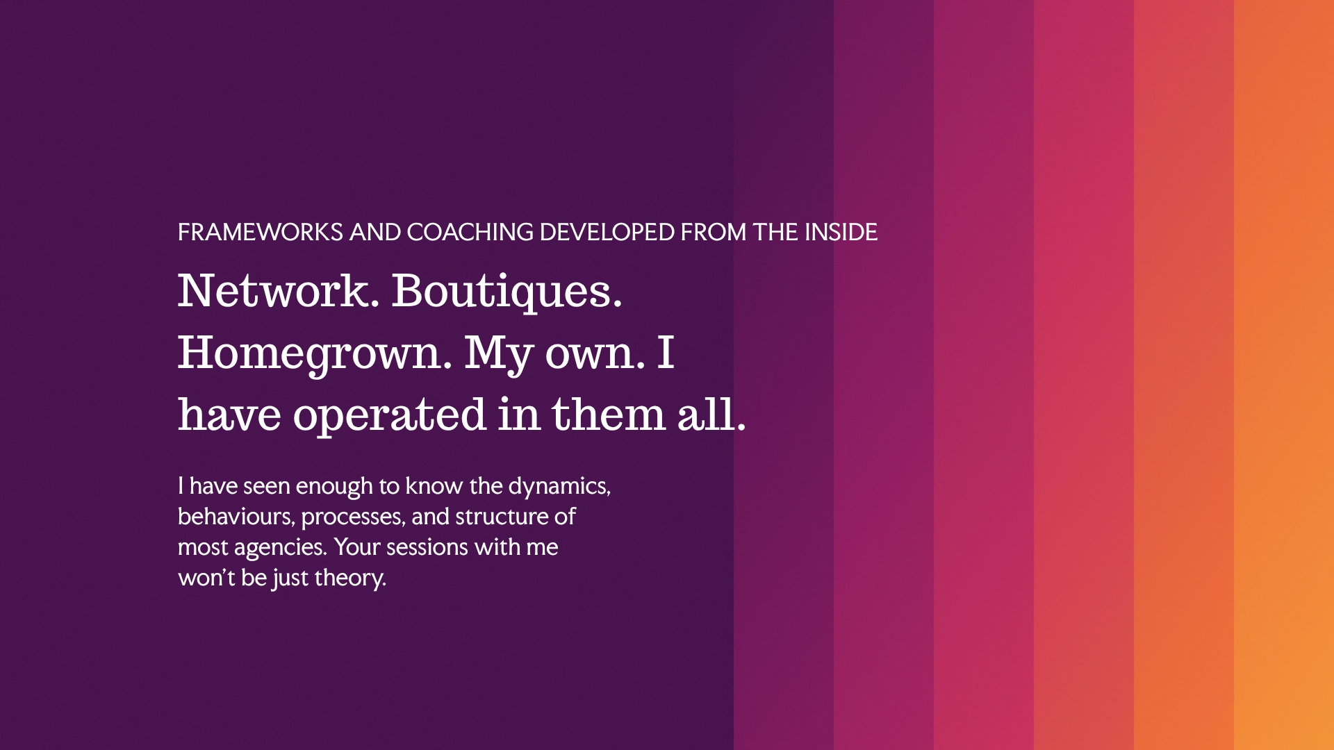 Network. Boutiques. Homegrown. My own. I have operated in them all.