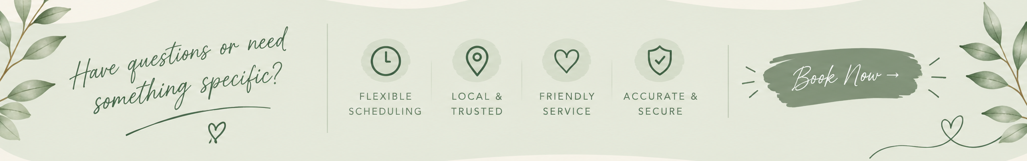 A light green promotional banner with the text "Have questions or need something specific?" and icons representing flexible scheduling, local and trusted service, friendly service, and accurate and secure service. A "Book Now" button is on the right side, decorated with leaf illustrations.